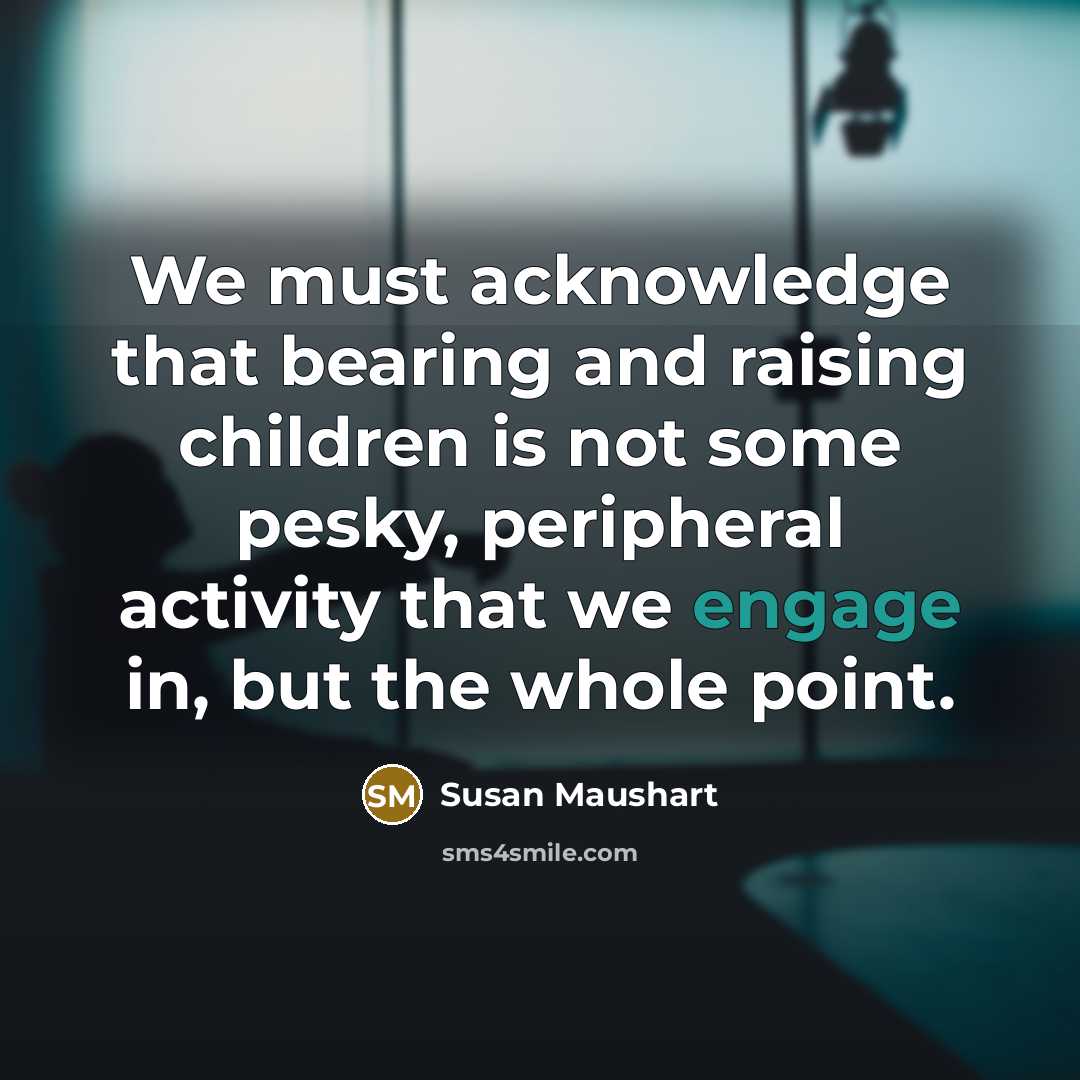 “We must acknowledge that bearing and raising children is not…” quote by Susan Maushart