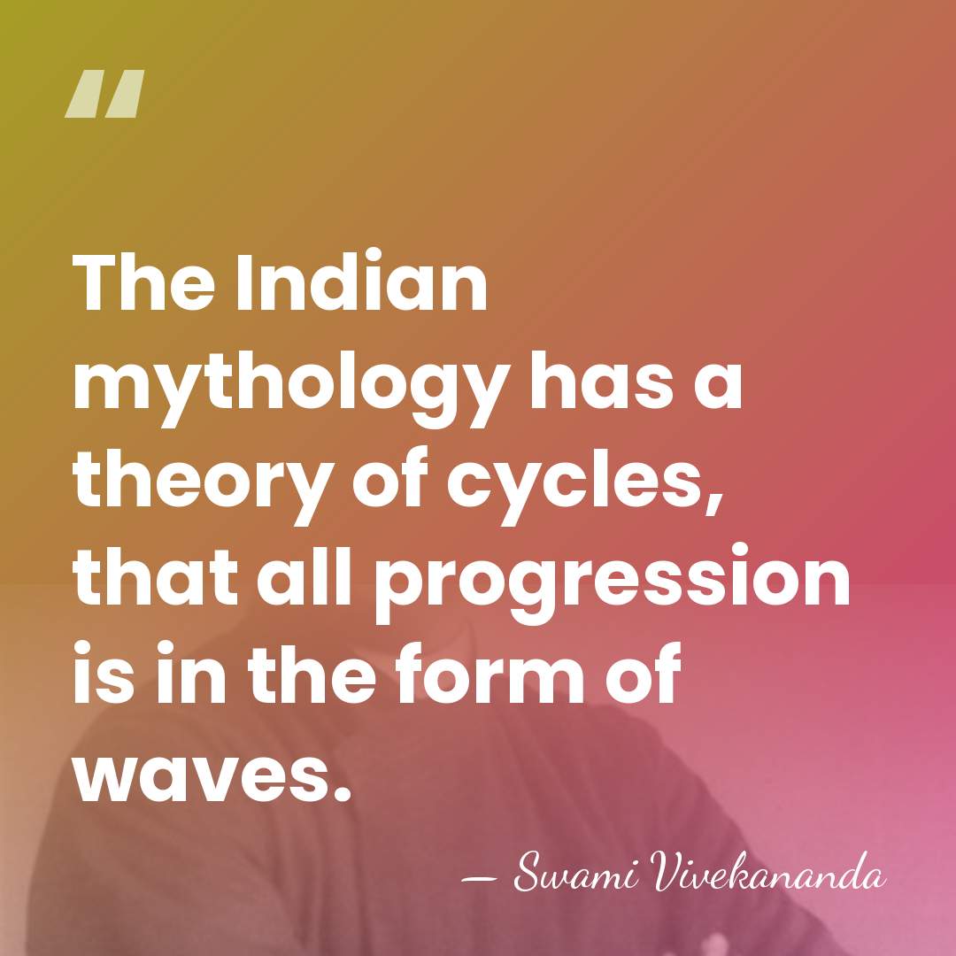 The Indian mythology has a theory of cycles, that all progression is&hellip; - Swami Vivekananda