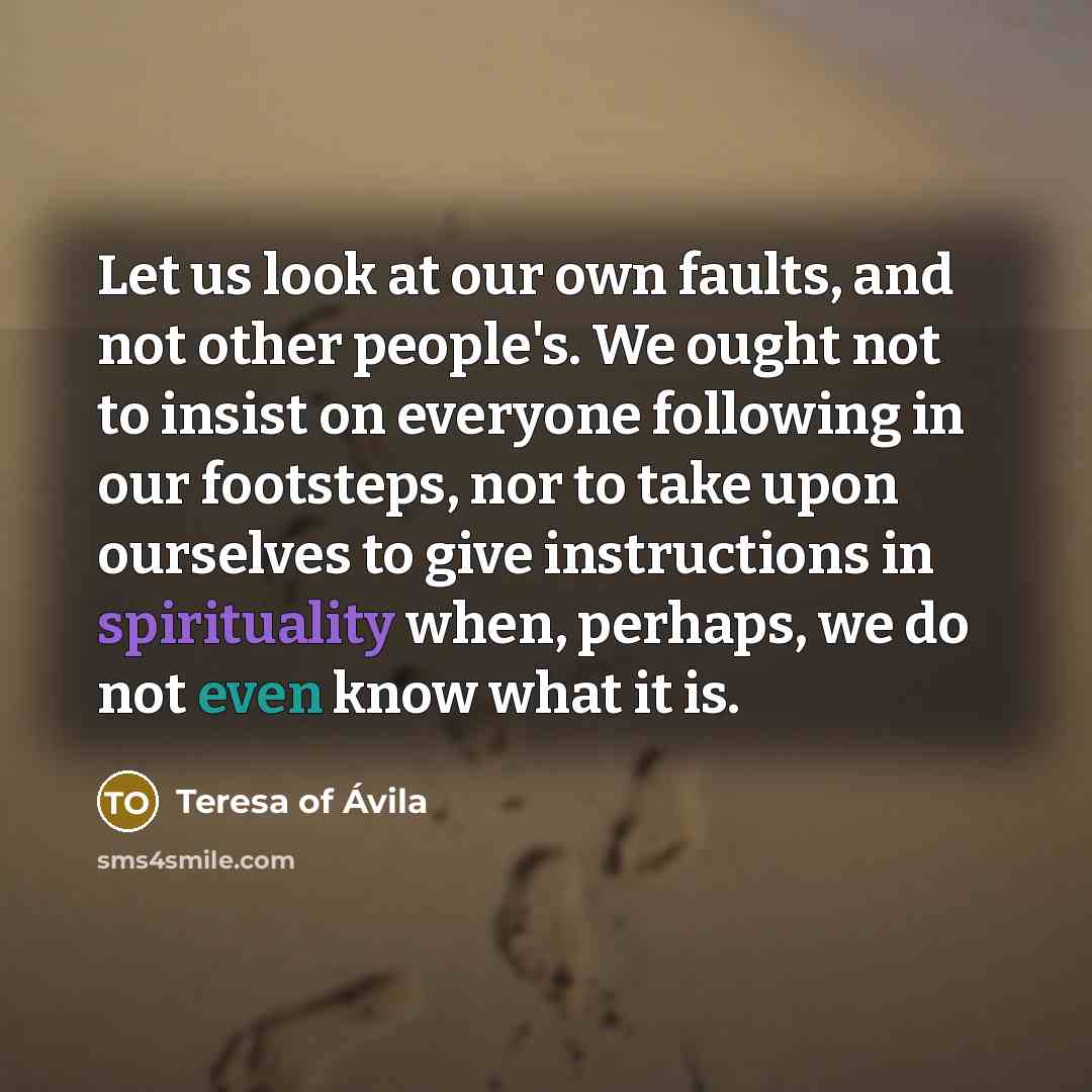 “Let us look at our own faults, and not other…” quote by Teresa of Avila
