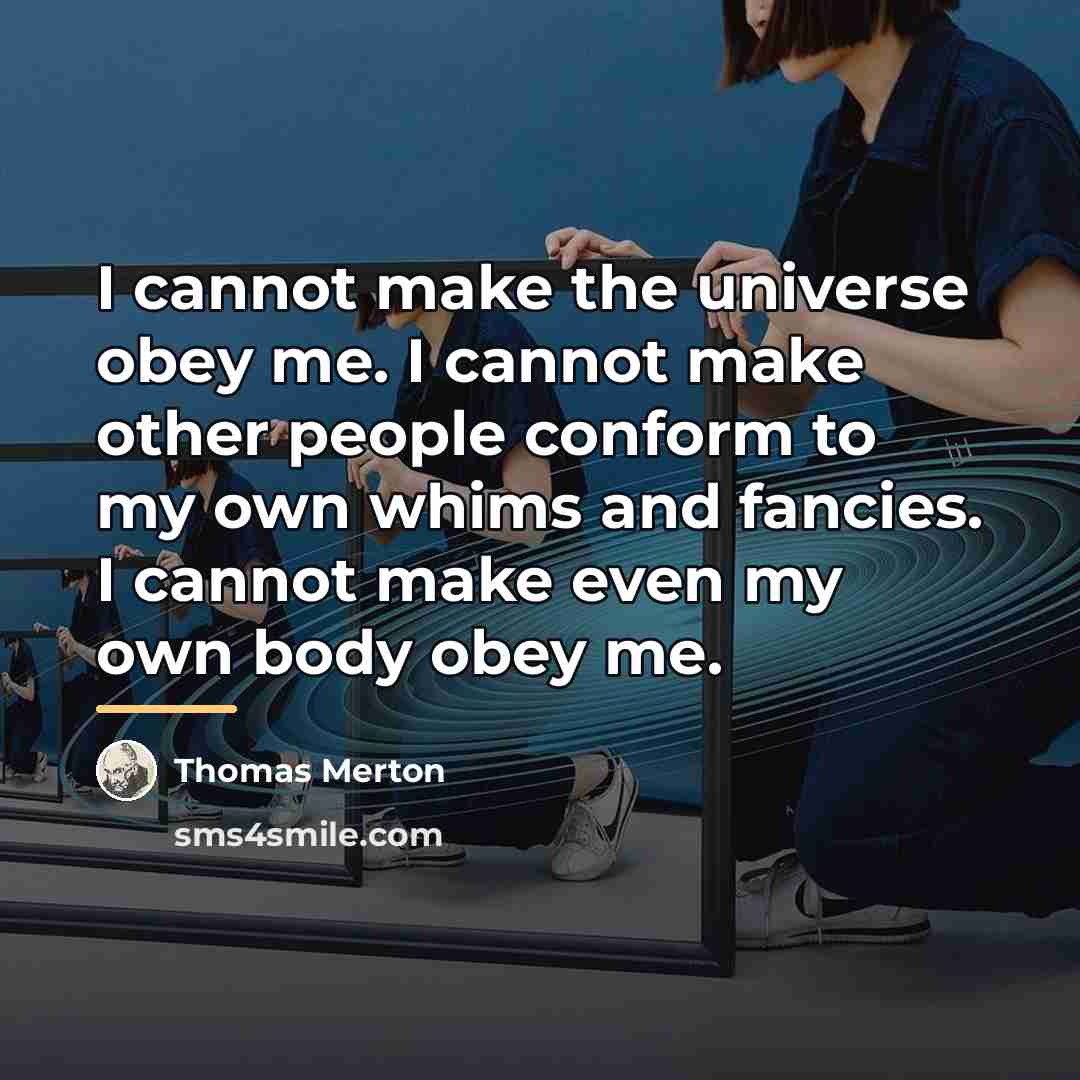 “I cannot make the universe obey me. I cannot make…” quote by Thomas Merton