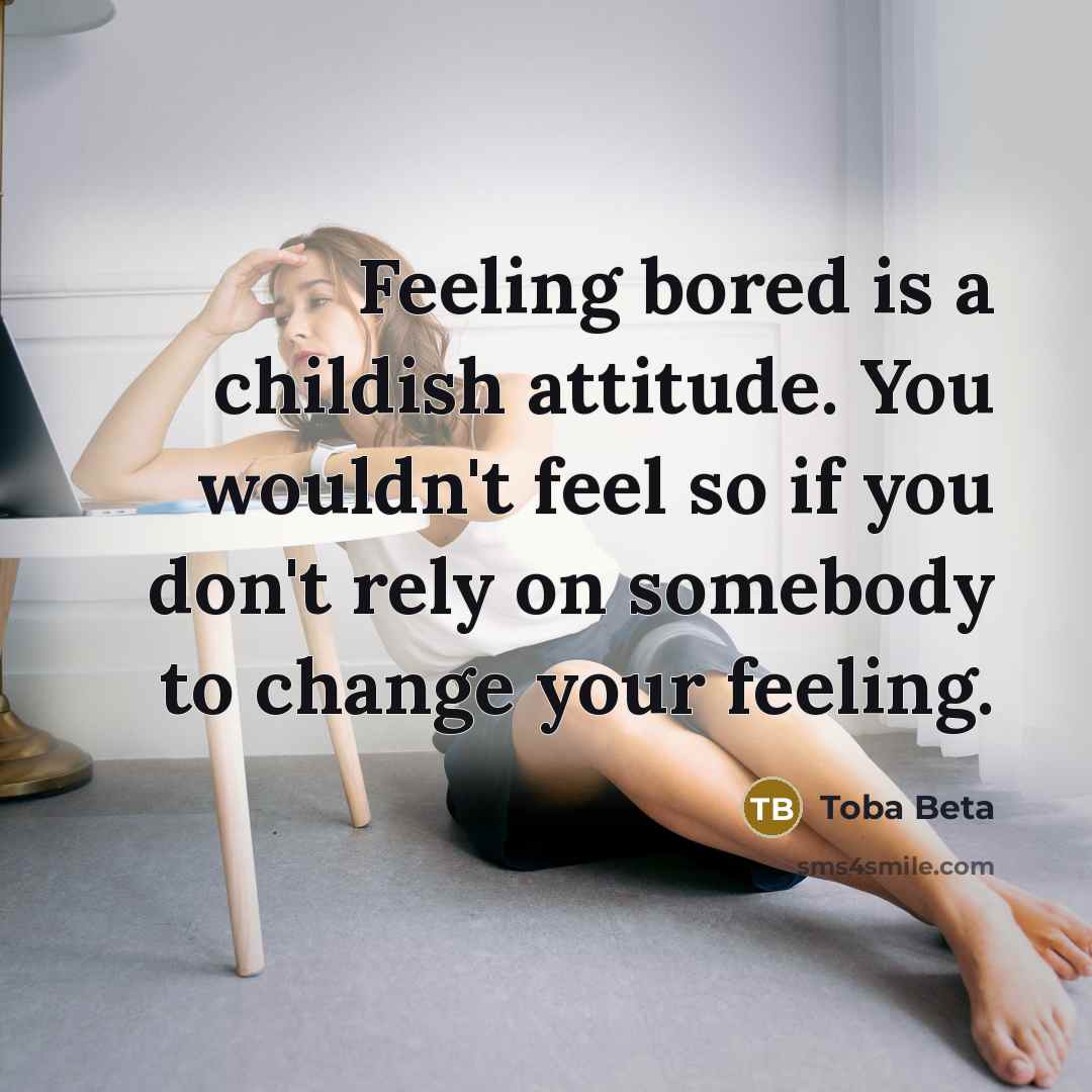 “Feeling bored is a childish attitude. You wouldn't feel so…” quote by Toba Beta