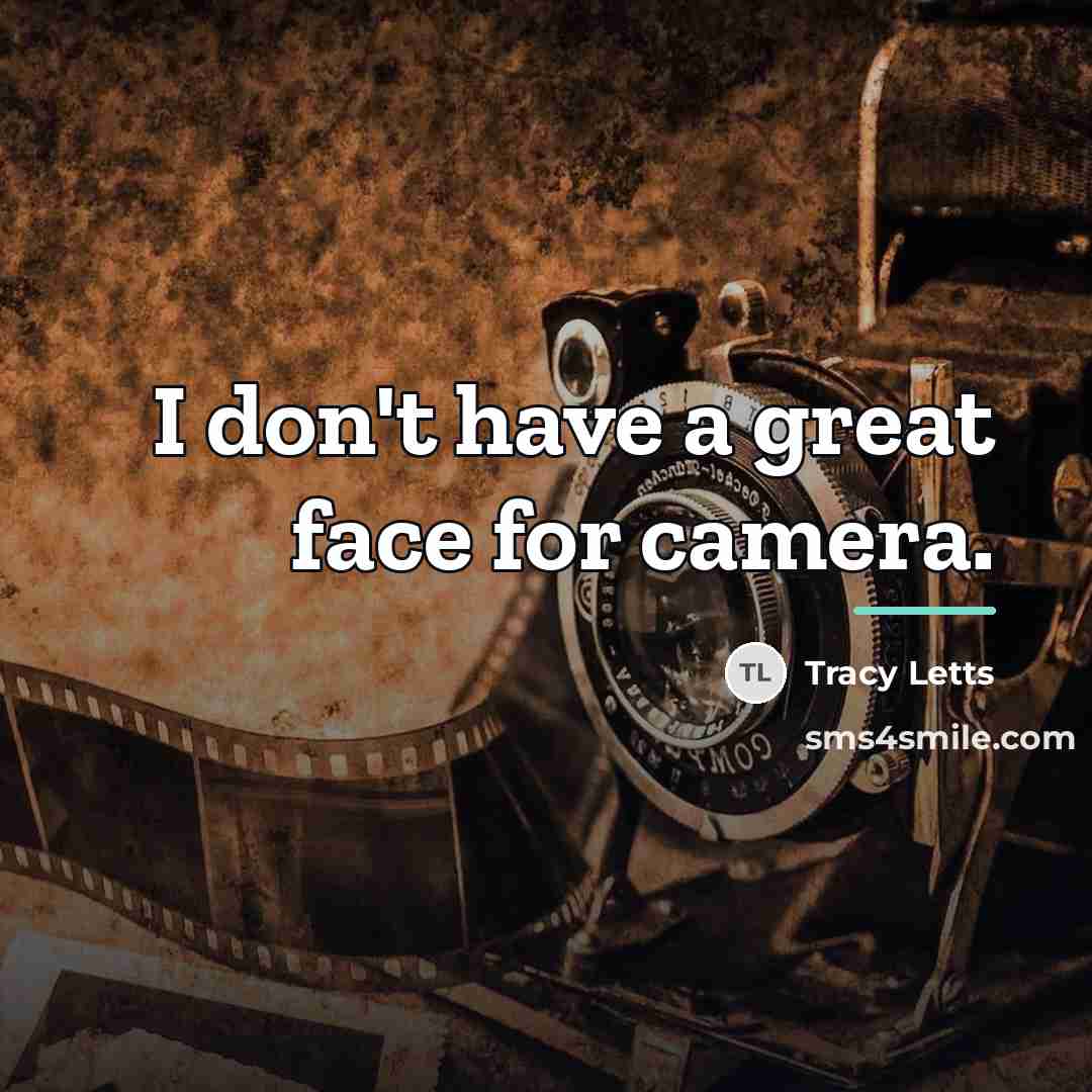 “I don't have a great face for camera.…” quote by Tracy Letts