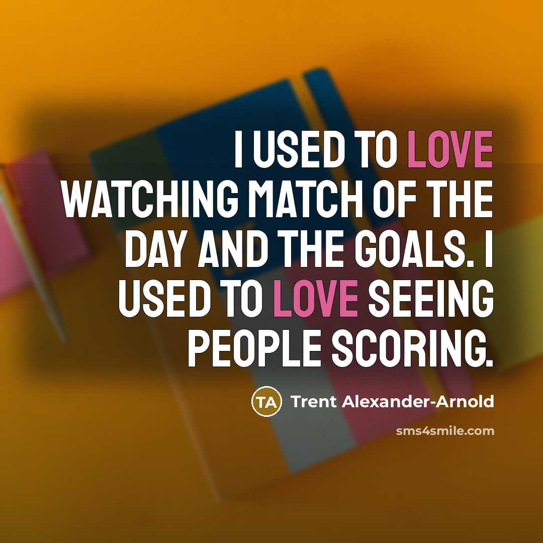 “I used to love watching Match of the Day and…” quote by Trent Alexander-Arnold