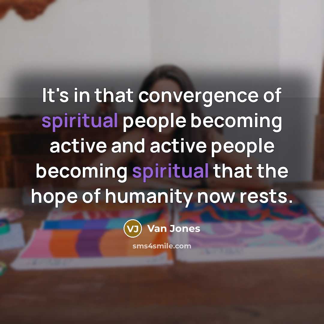 “It's in that convergence of spiritual people becoming active and…” quote by Van Jones
