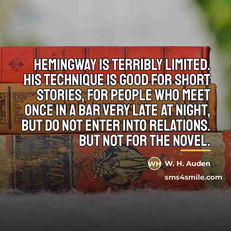 “Hemingway is terribly limited. His technique is good for short…” quote by W. H. Auden