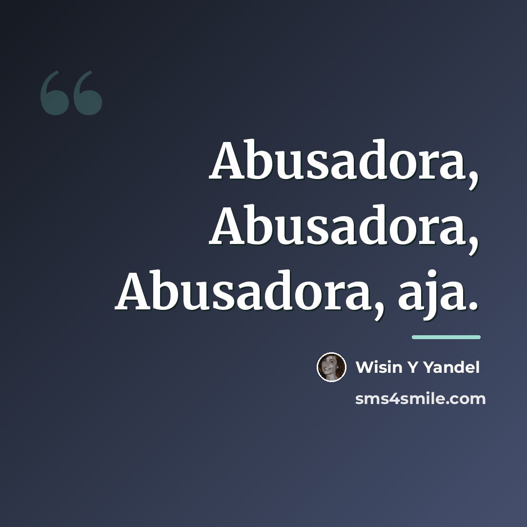 “Abusadora, Abusadora, Abusadora, aja.…” quote by Wisin Y Yandel
