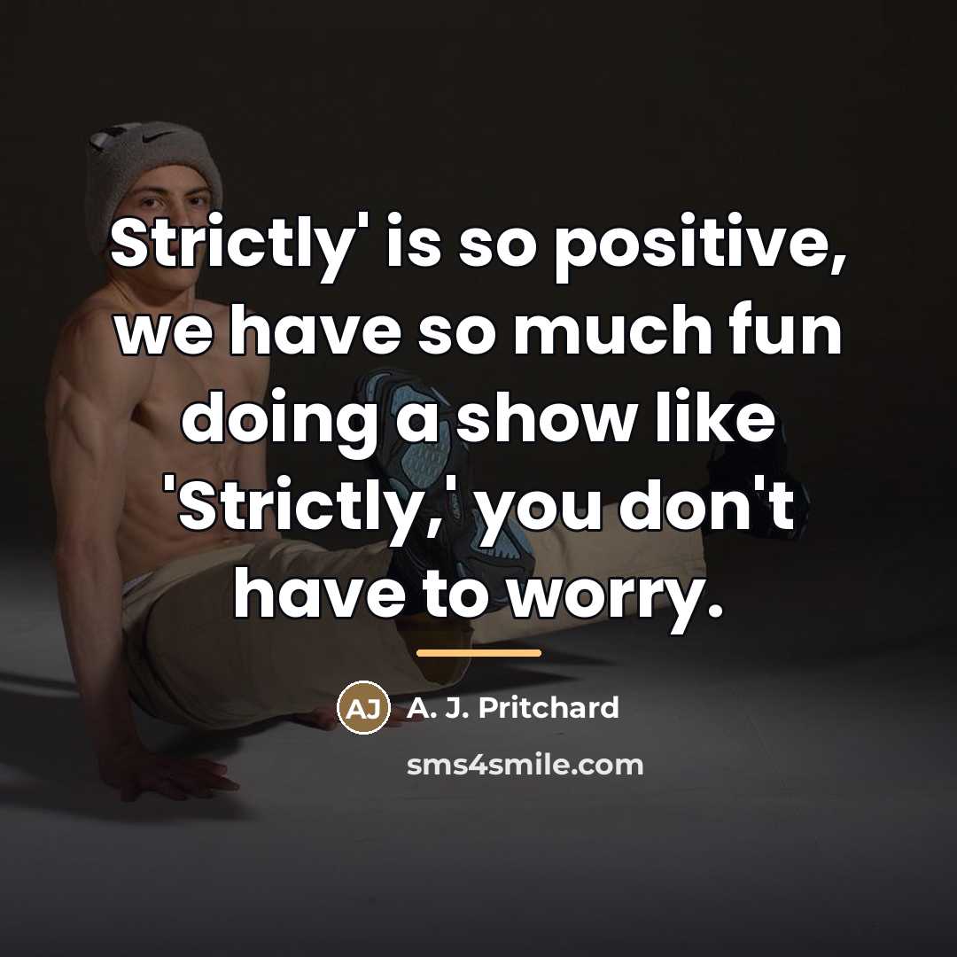 “Strictly' is so positive, we have so much fun doing…” quote by A. J. Pritchard