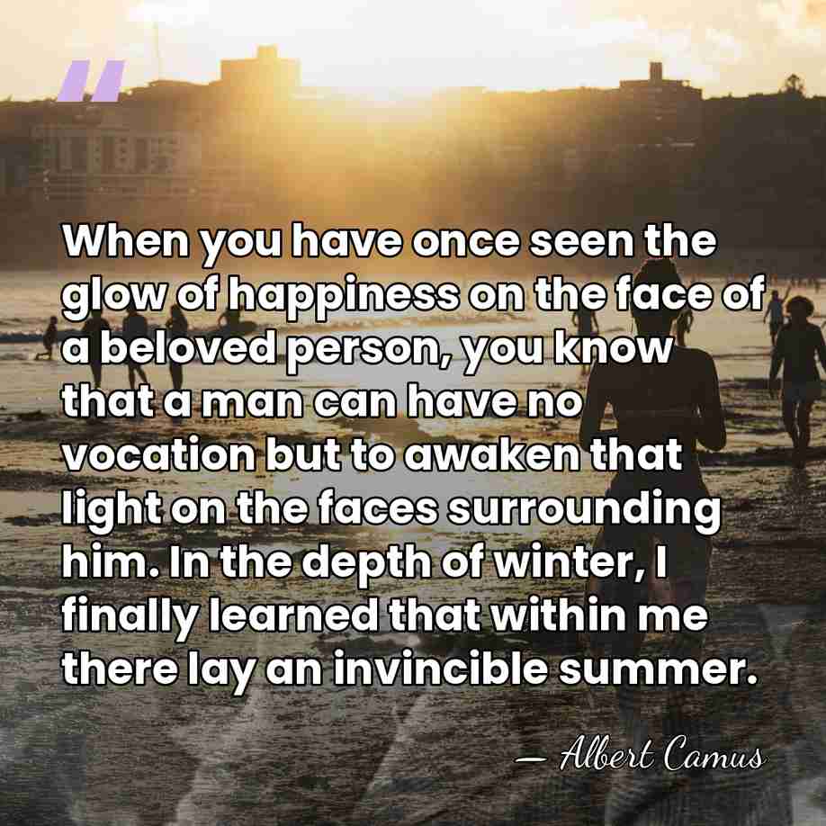 When you have once seen the glow of happiness on the face&hellip; - Albert Camus