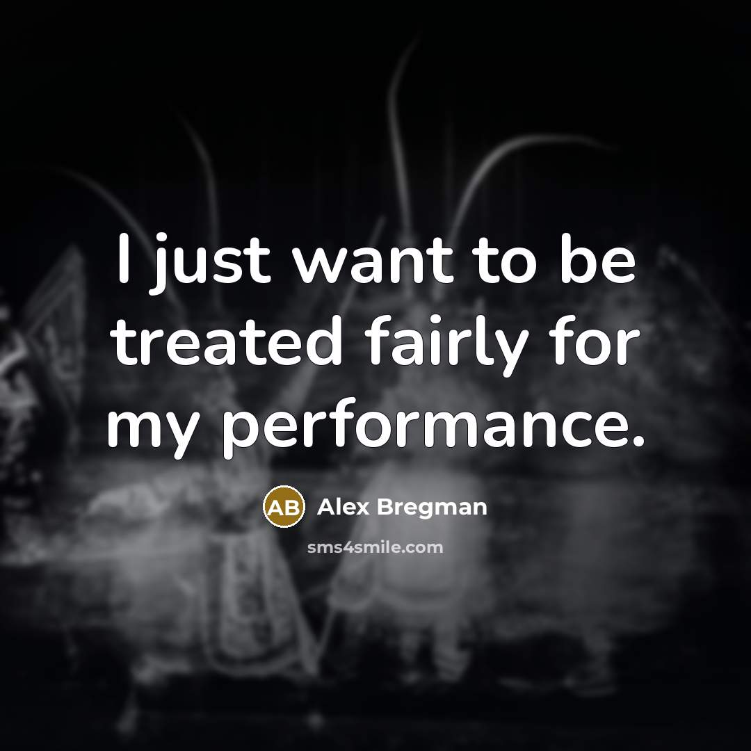 “I just want to be treated fairly for my performance.…” quote by Alex Bregman