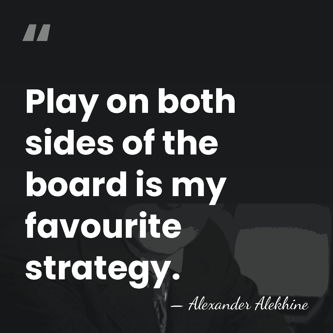 Play on both sides of the board is my favourite strategy. - Alexander Alekhine