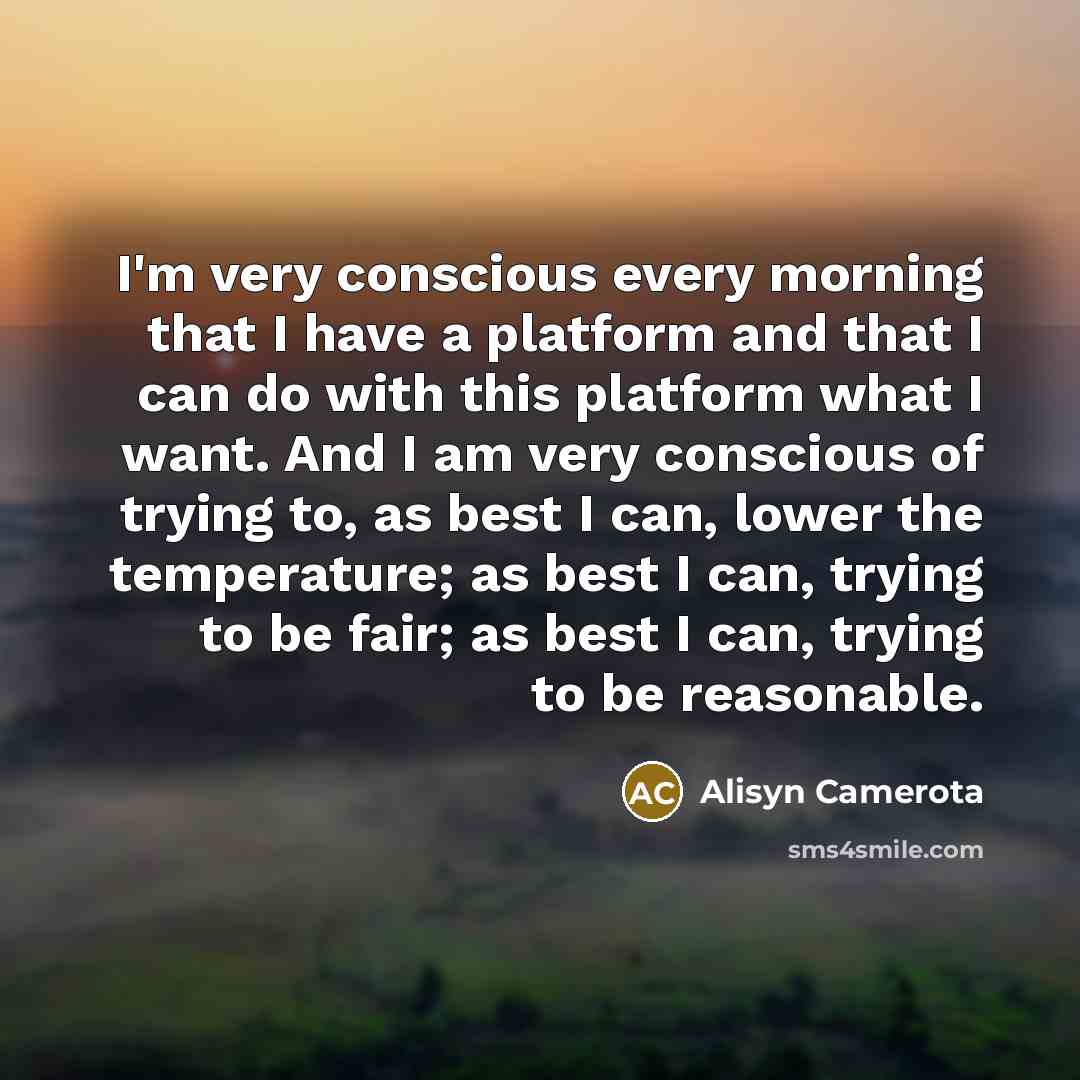 “I'm very conscious every morning that I have a platform…” quote by Alisyn Camerota