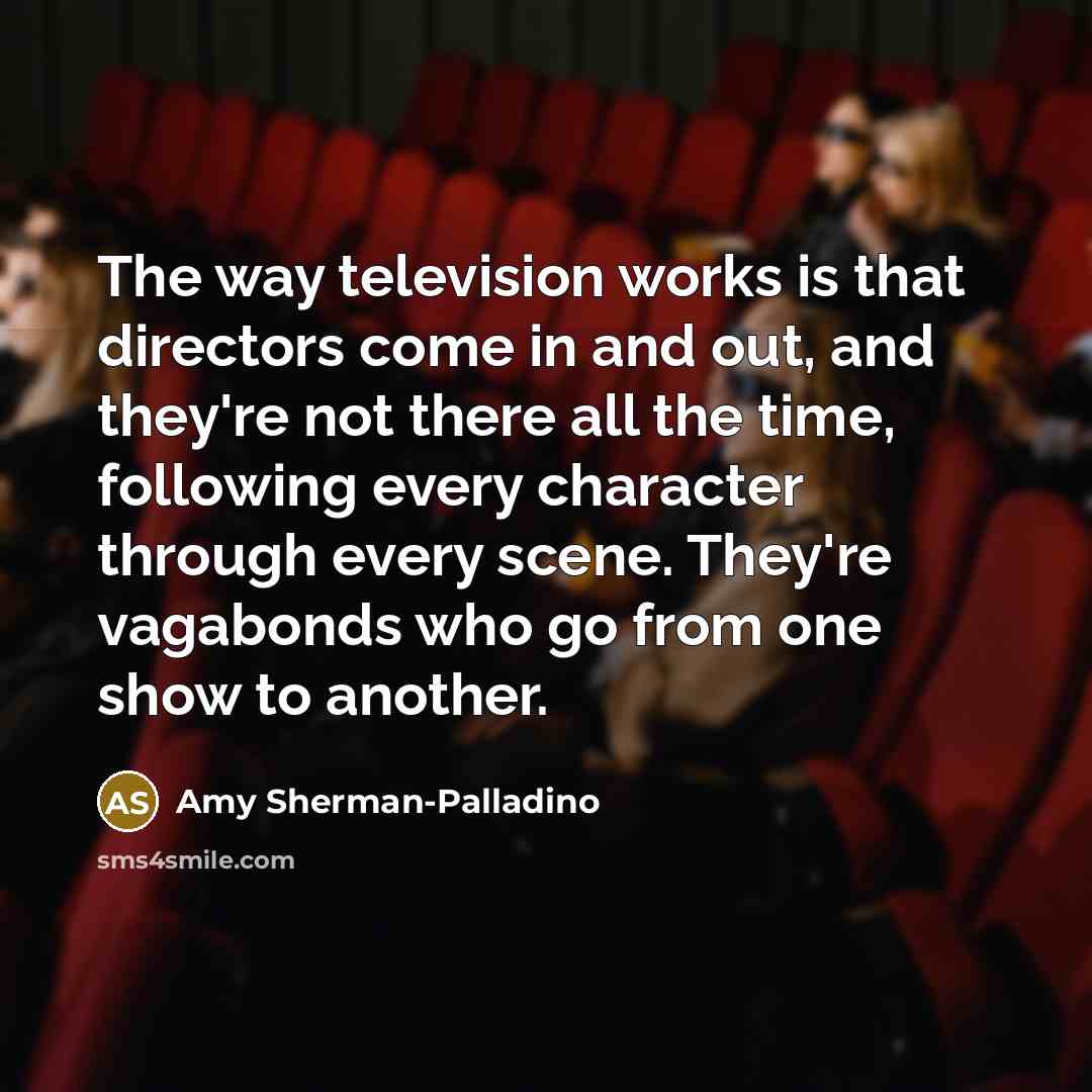 “The way television works is that directors come in and…” quote by Amy Sherman-Palladino