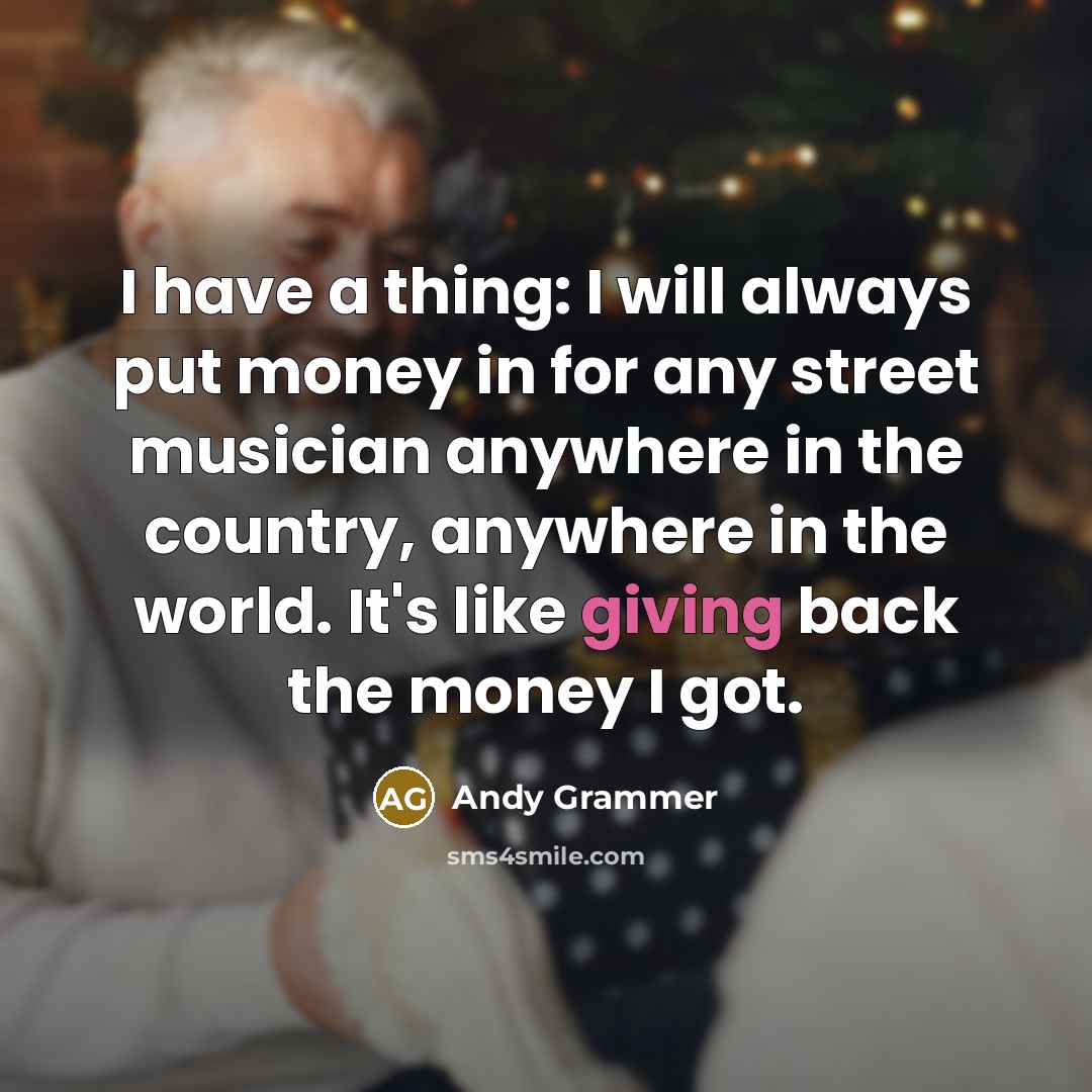 “I have a thing: I will always put money in…” quote by Andy Grammer