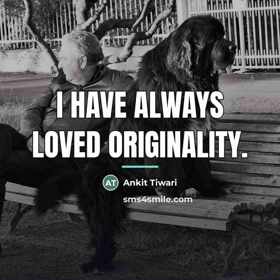 “I have always loved originality.…” quote by Ankit Tiwari