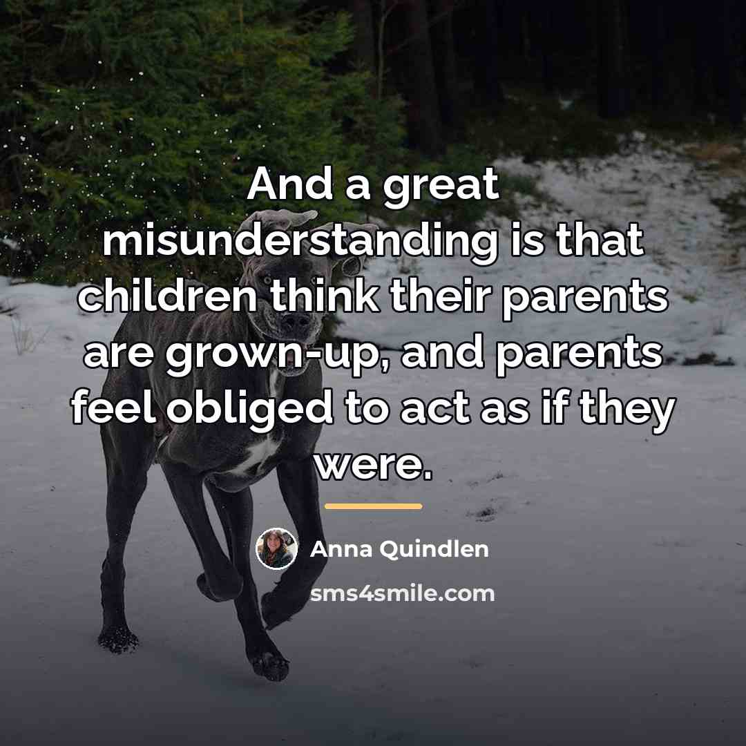 “And a great misunderstanding is that children think their parents…” quote by Anna Quindlen