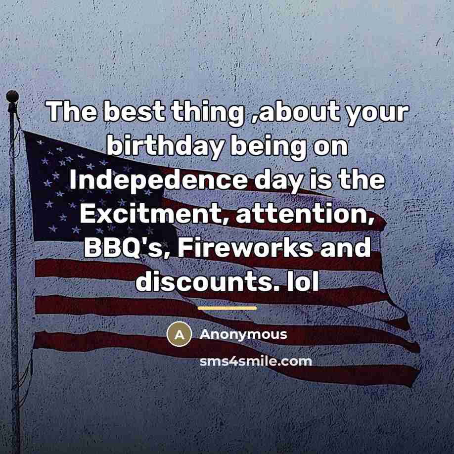 “The best thing ,about your birthday being on Indepedence day…” quote by Anonymous