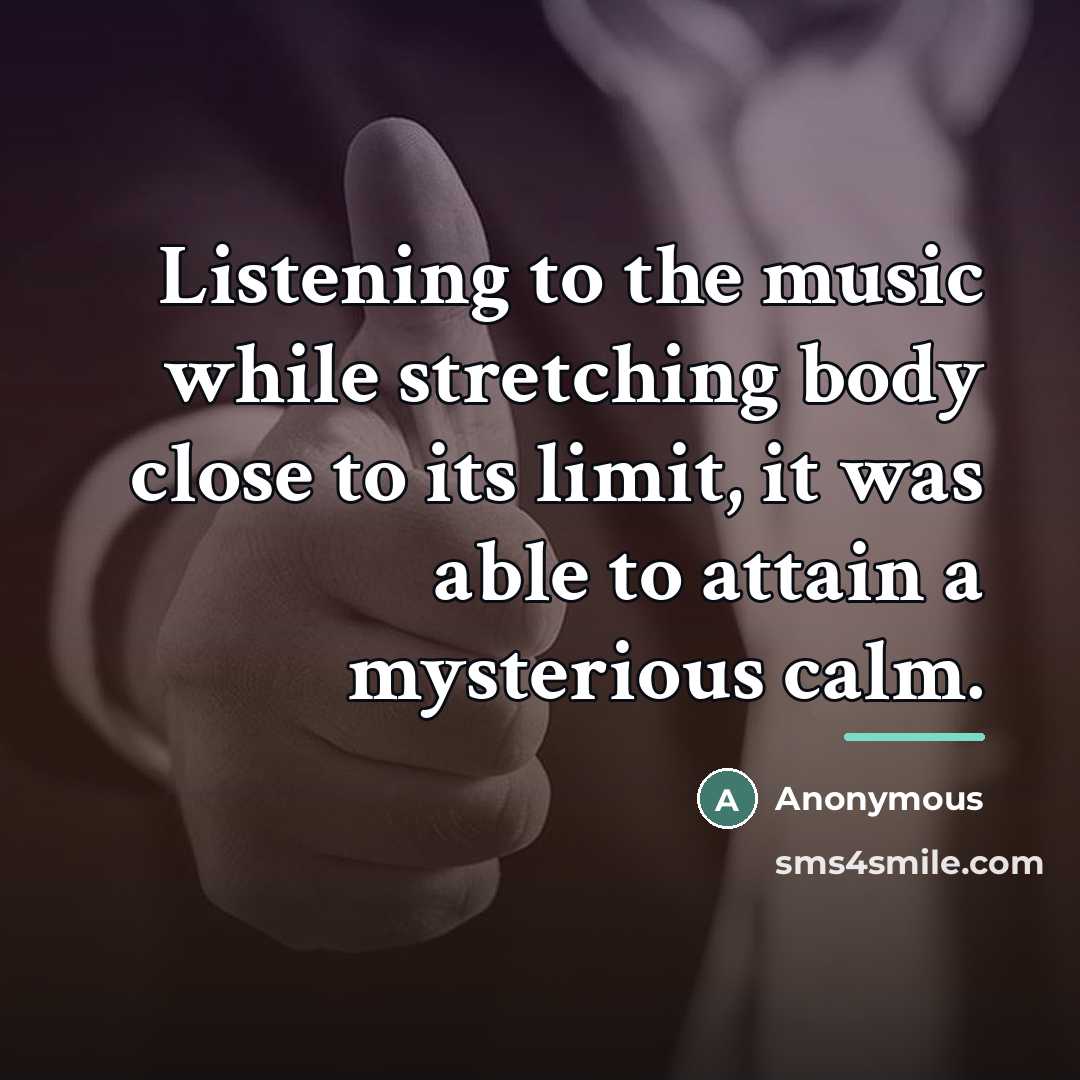 “Listening to the music while stretching body close to its…” quote by Anonymous