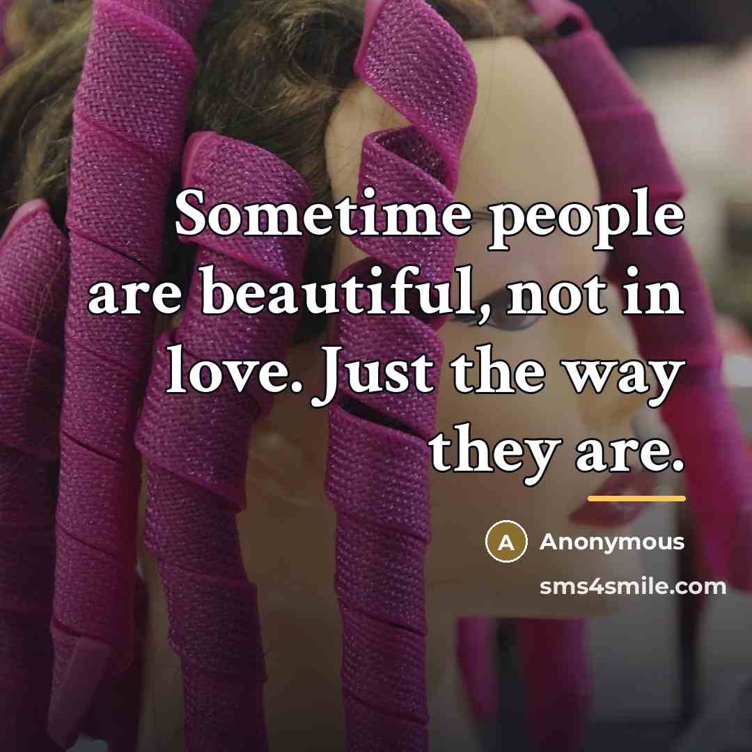 “Sometime people are beautiful, not in love. Just the way…” quote by Anonymous