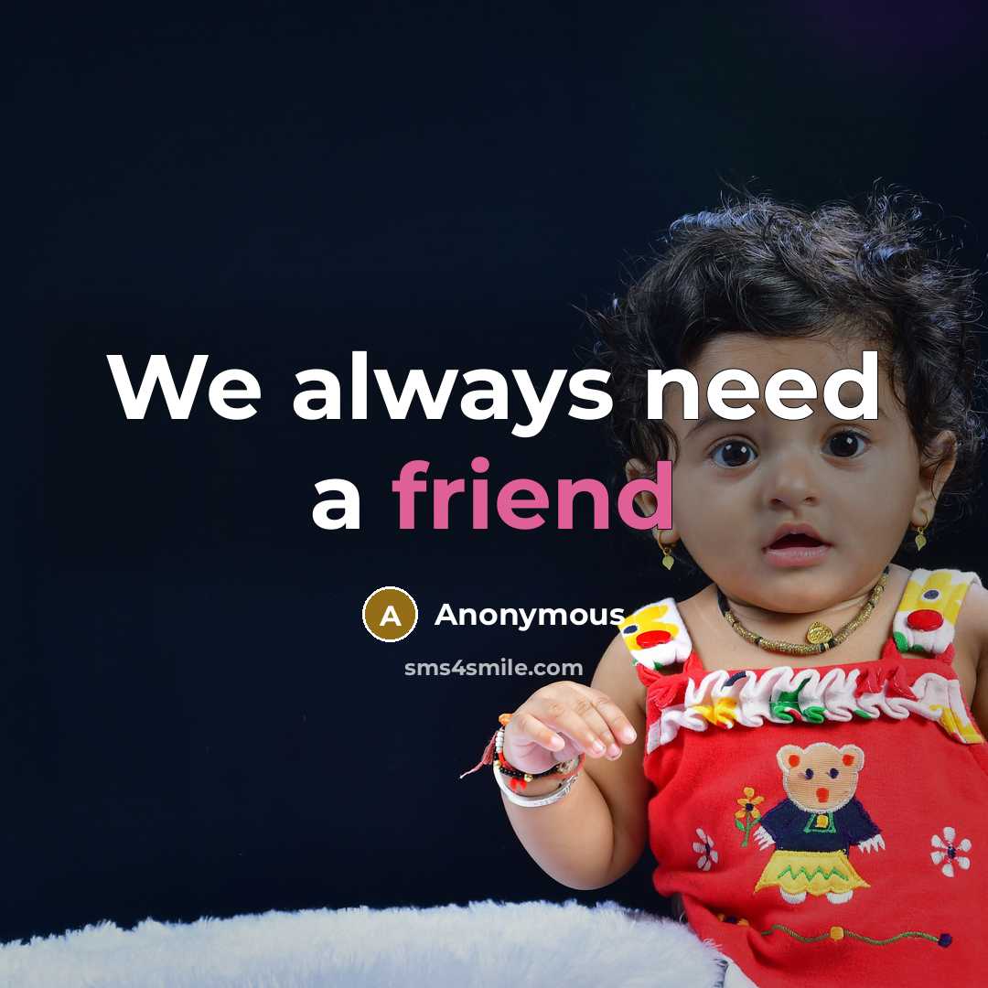 “We always need a friend…” quote by Anonymous