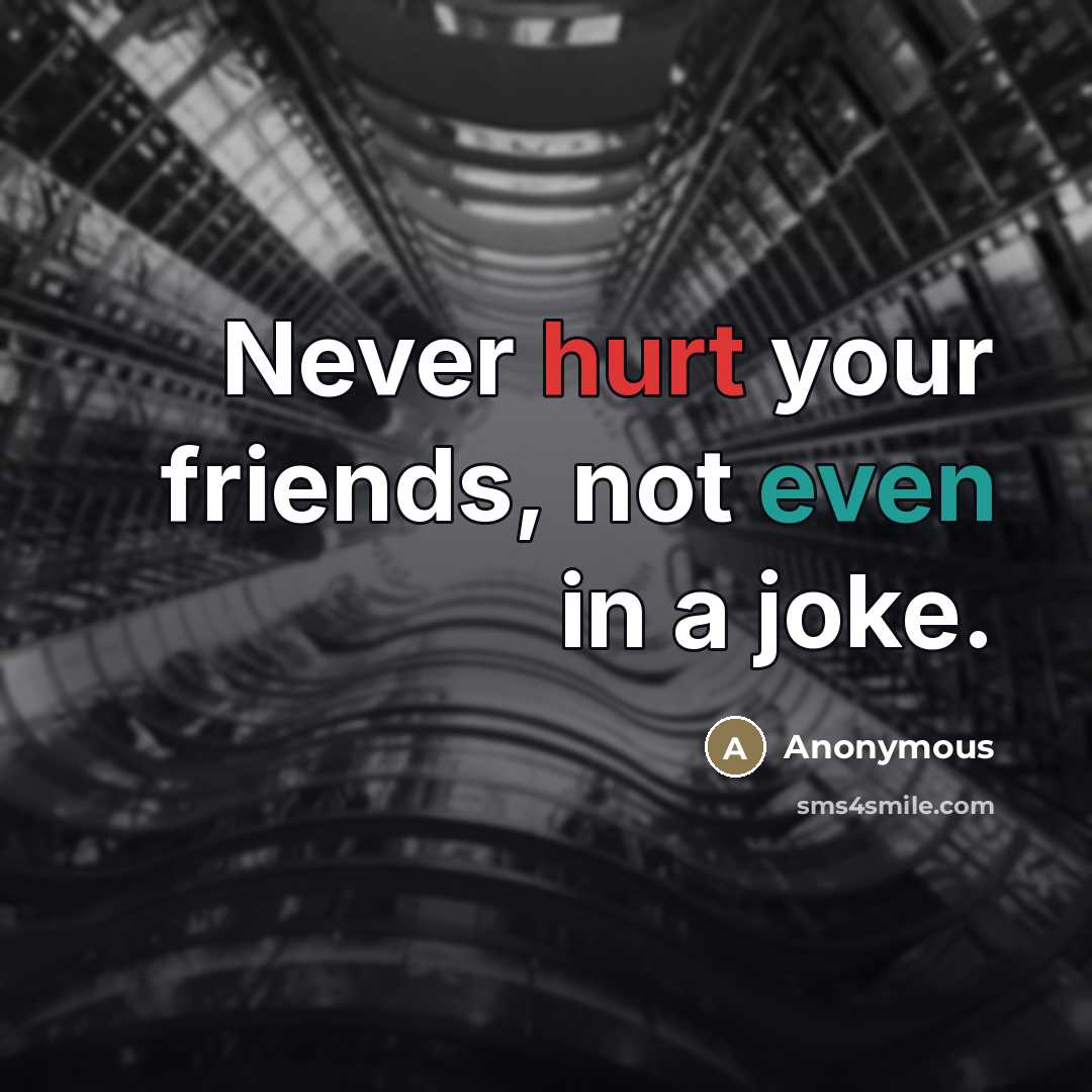 “Never hurt your friends, not even in a joke.…” quote by Anonymous