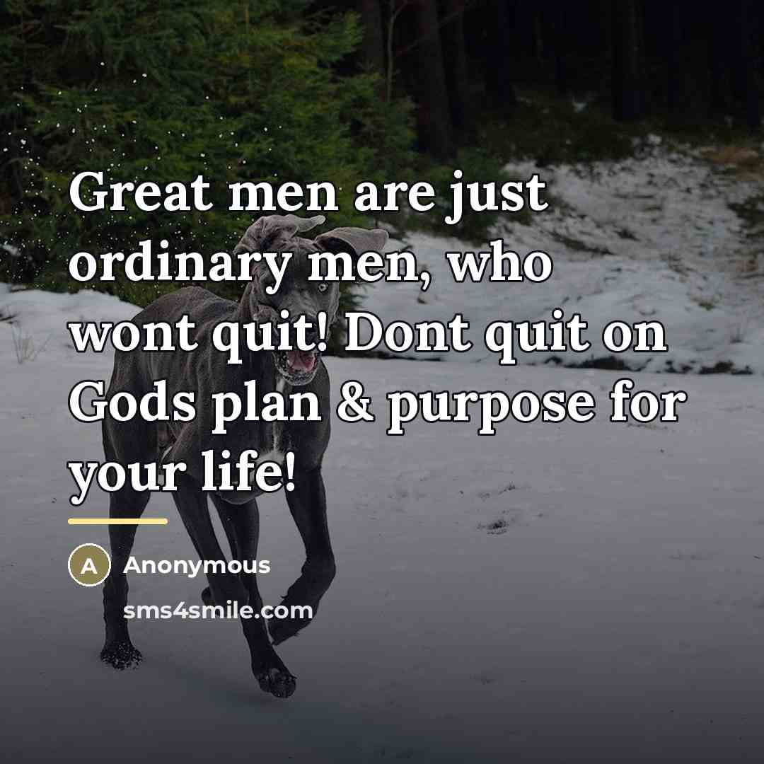 “Great men are just ordinary men, who wont quit! Dont…” quote by Anonymous