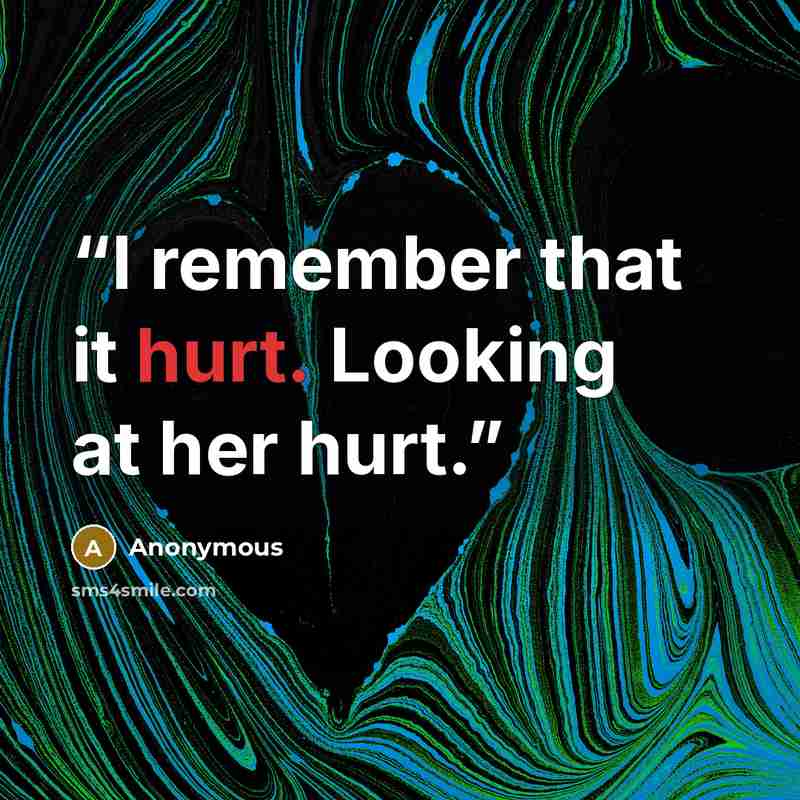 “I remember that it hurt. Looking at her hurt.” quote by Anonymous
