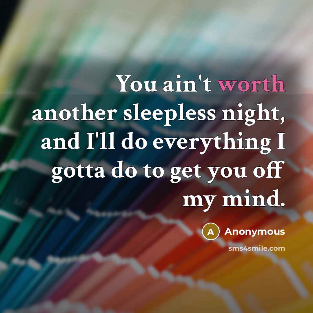 “You ain't worth another sleepless night, and I'll do everything…” quote by Anonymous