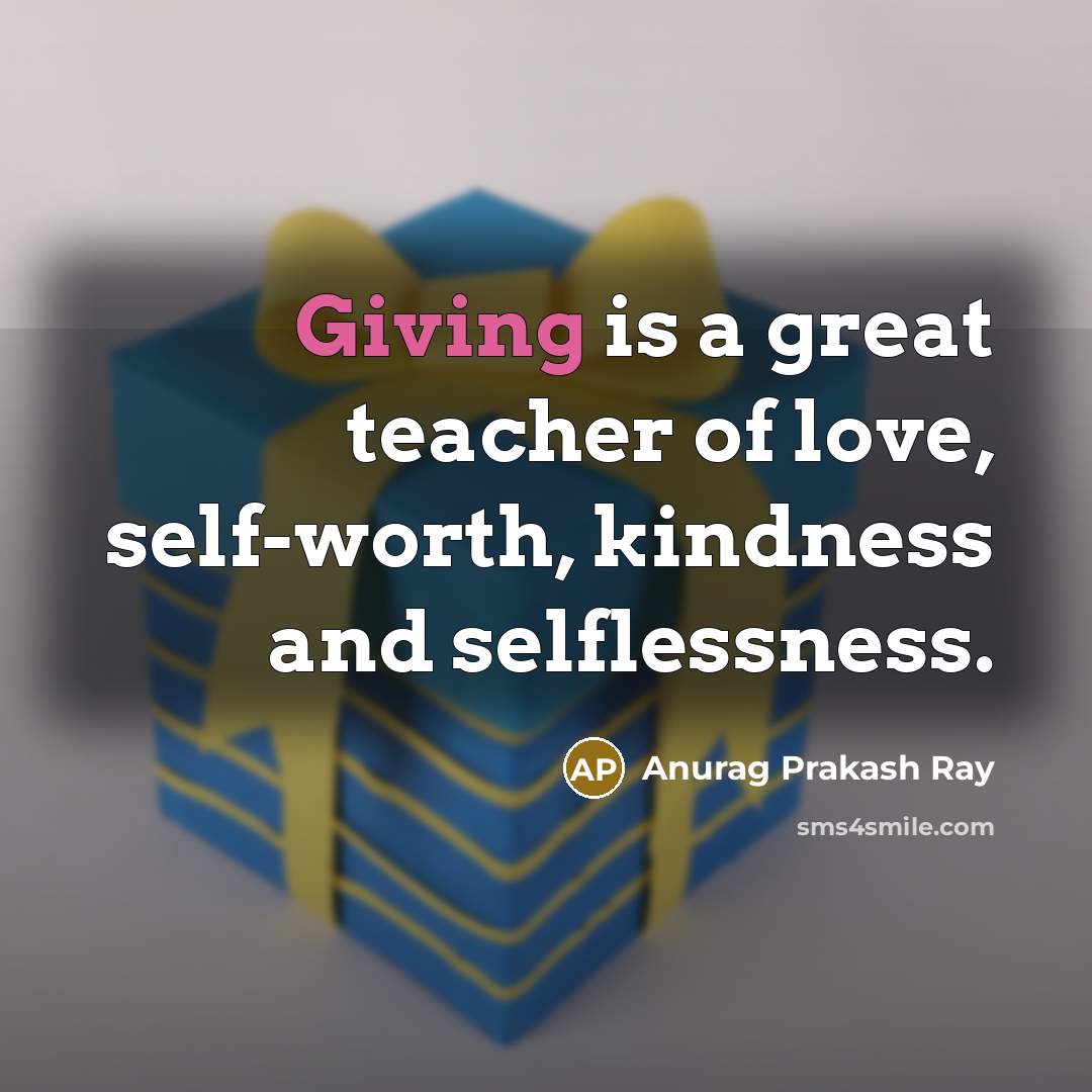 “Giving is a great teacher of love, self-worth, kindness and…” quote by Anurag Prakash Ray