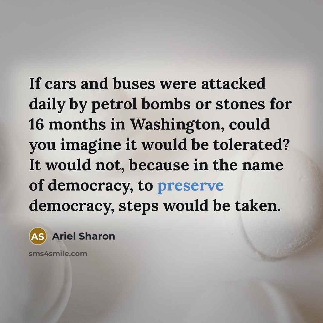 “If cars and buses were attacked daily by petrol bombs…” quote by Ariel Sharon