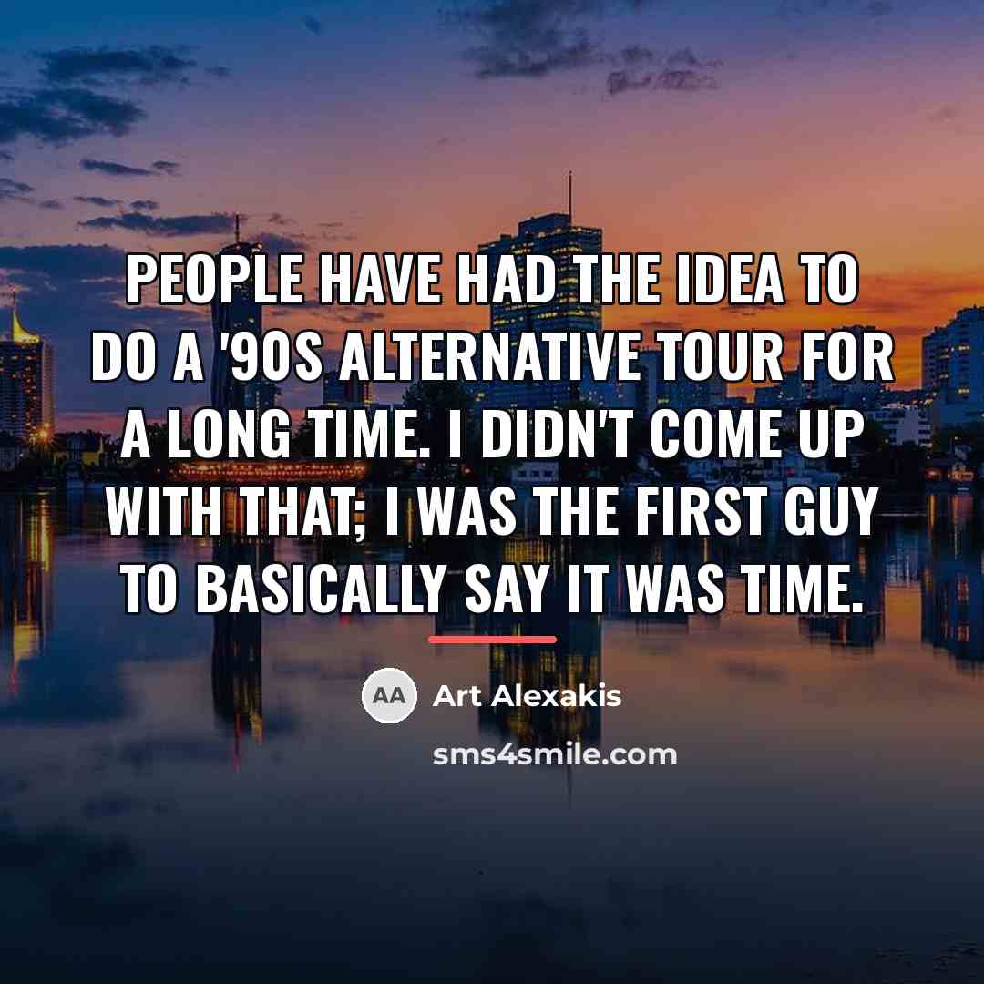 “People have had the idea to do a '90s alternative…” quote by Art Alexakis