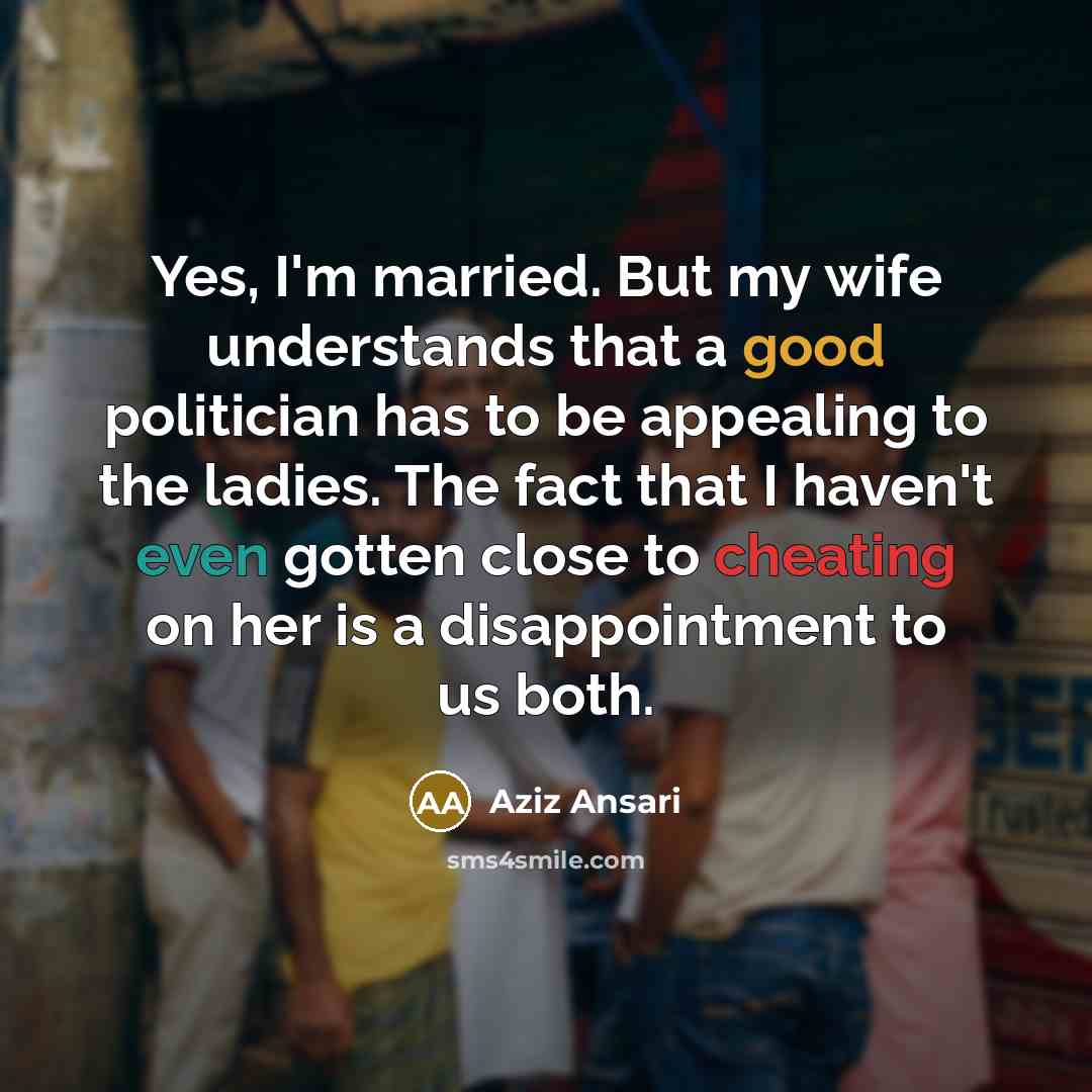 “Yes, I'm married. But my wife understands that a good…” quote by Aziz Ansari