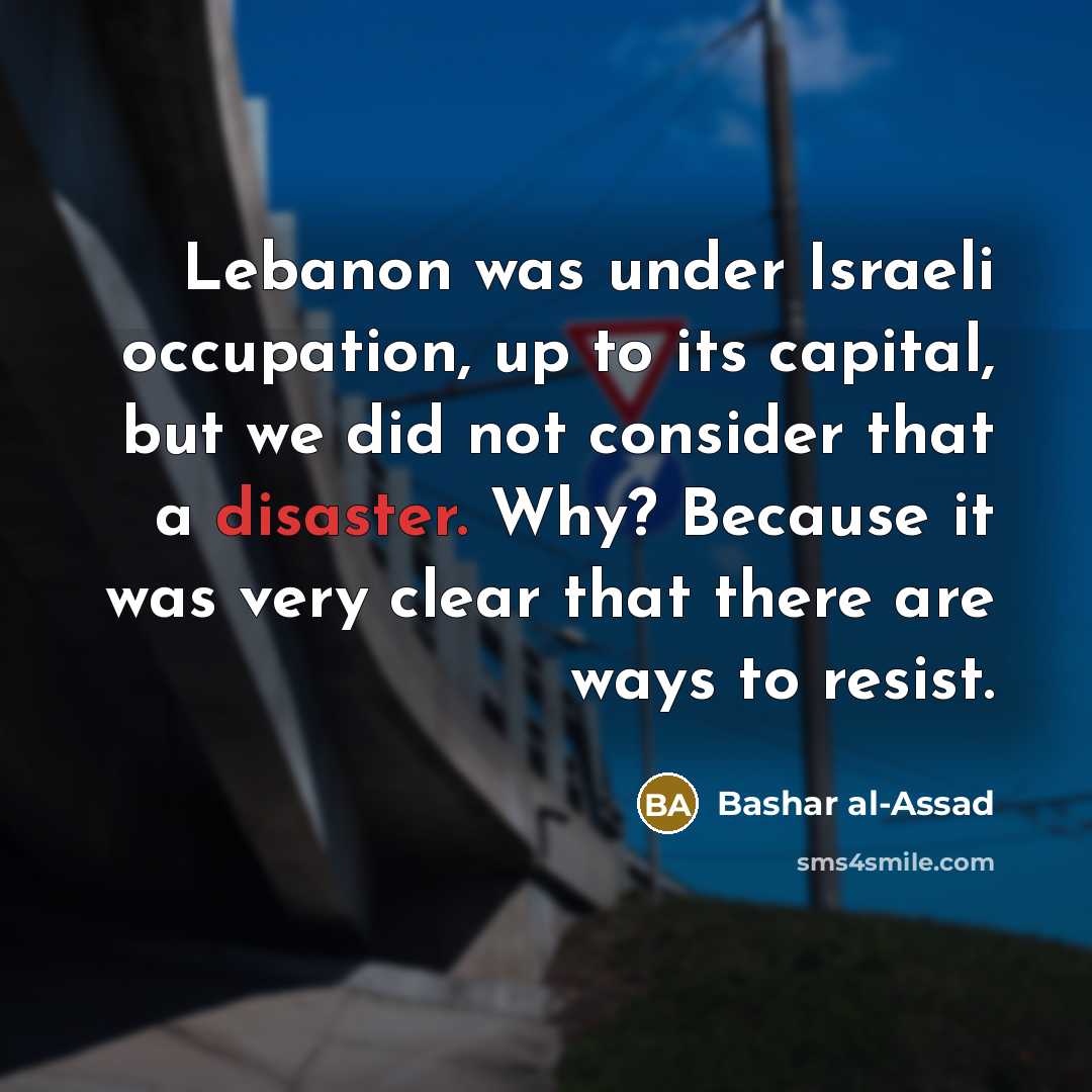 “Lebanon was under Israeli occupation, up to its capital, but…” quote by Bashar al-Assad
