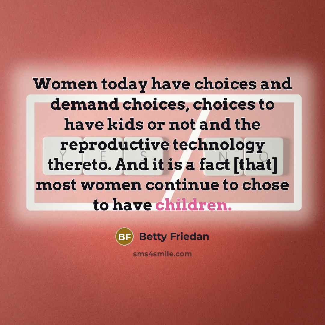 “Women today have choices and demand choices, choices to have…” quote by Betty Friedan