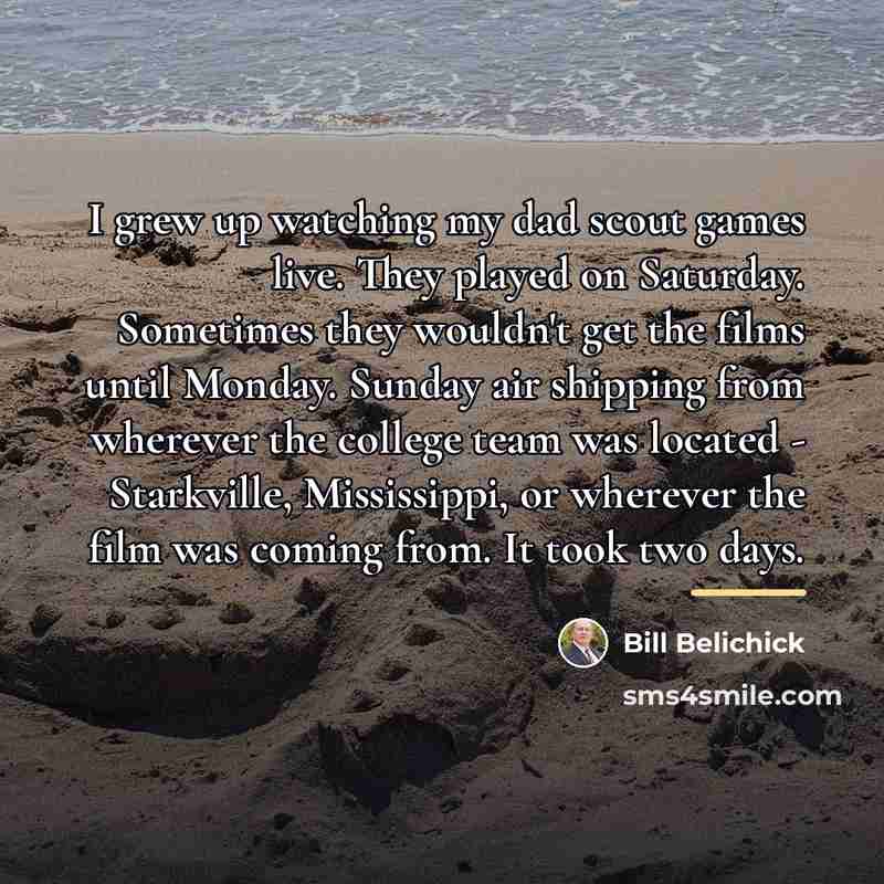 “I grew up watching my dad scout games live. They…” quote by Bill Belichick