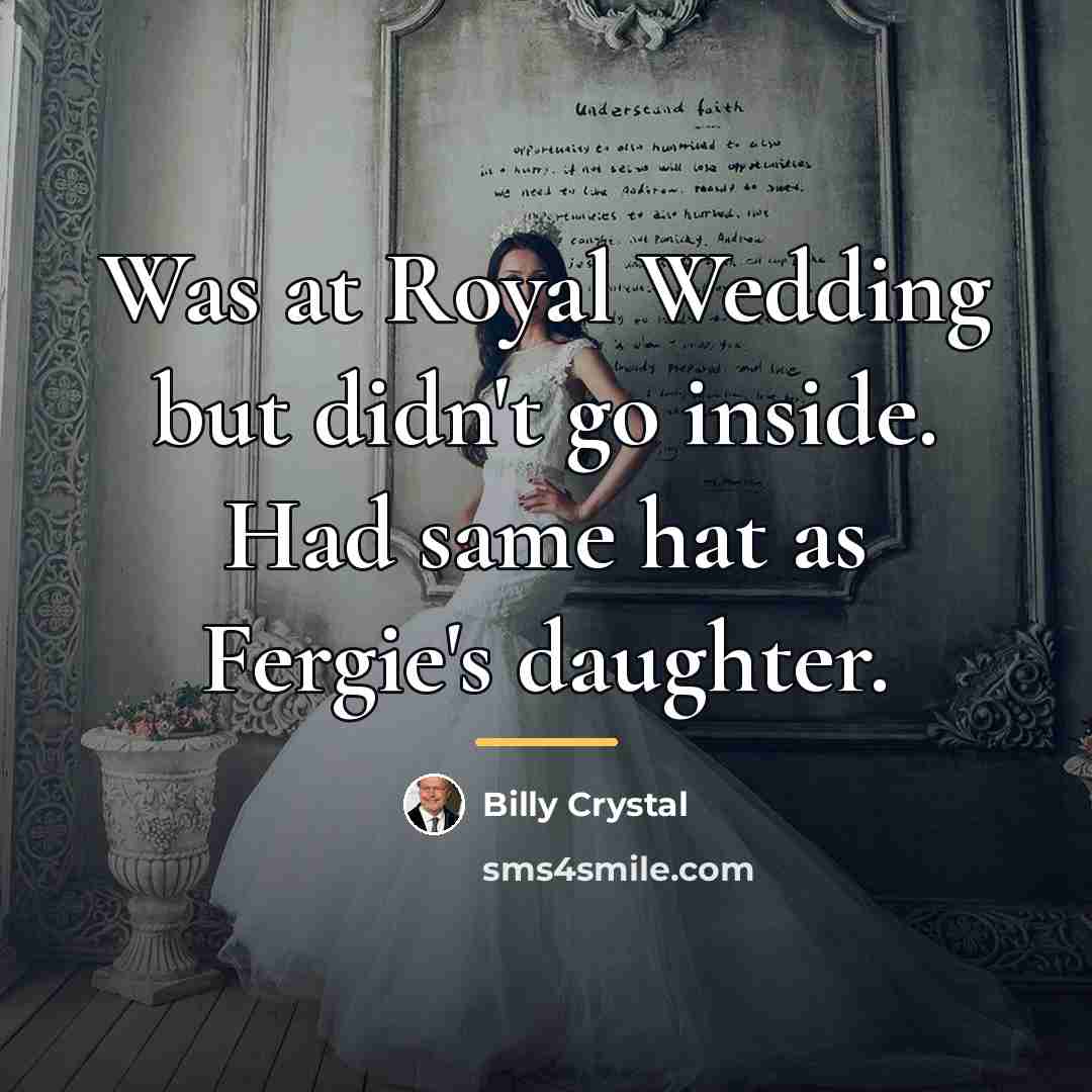 “Was at Royal Wedding but didn't go inside. Had same…” quote by Billy Crystal