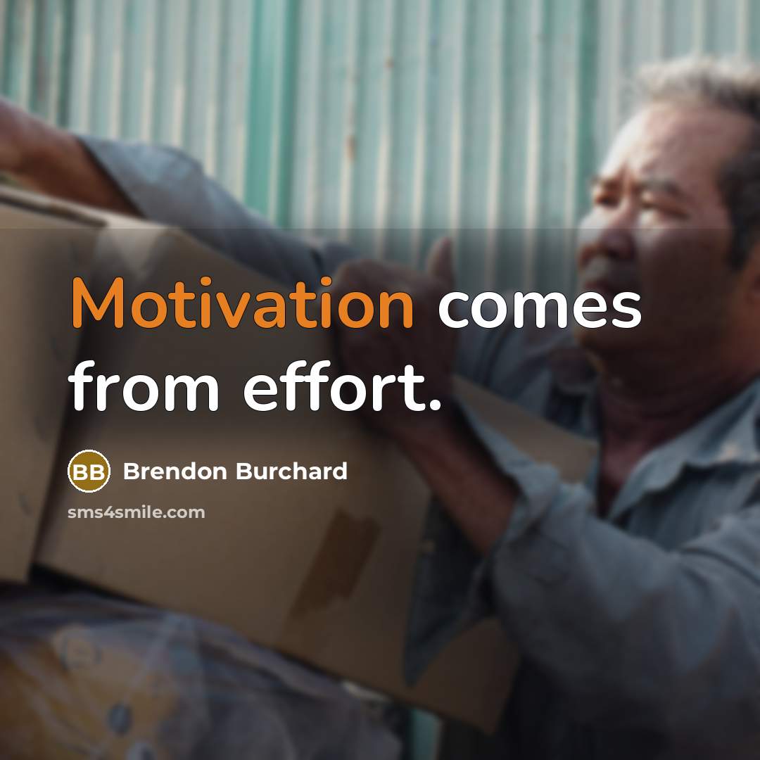 “Motivation comes from effort.…” quote by Brendon Burchard