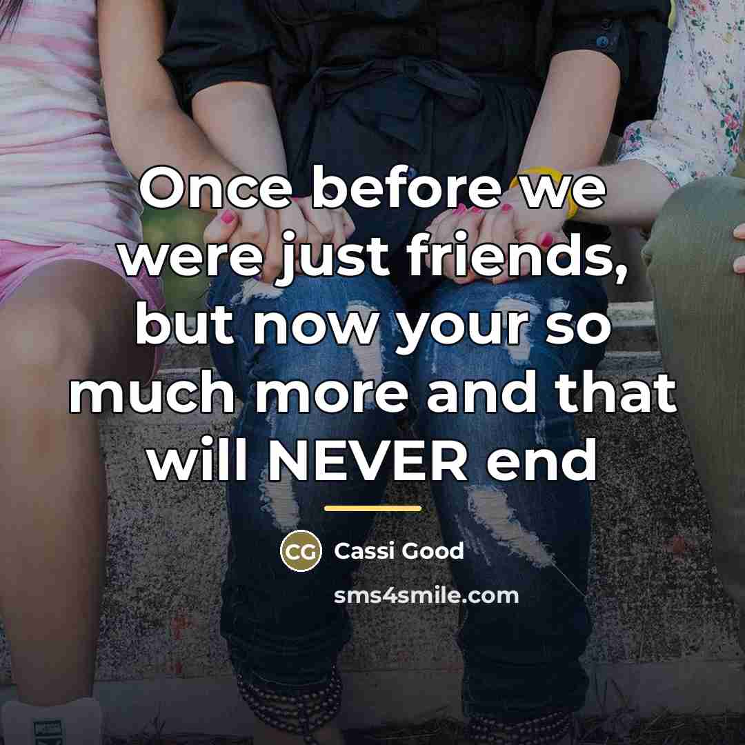 “Once before we were just friends, but now your so…” quote by Cassi Good