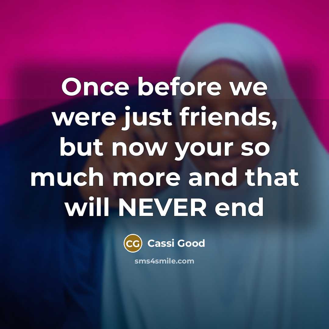 “Once before we were just friends, but now your so much more and that will NEVER end” quote by Cassi Good