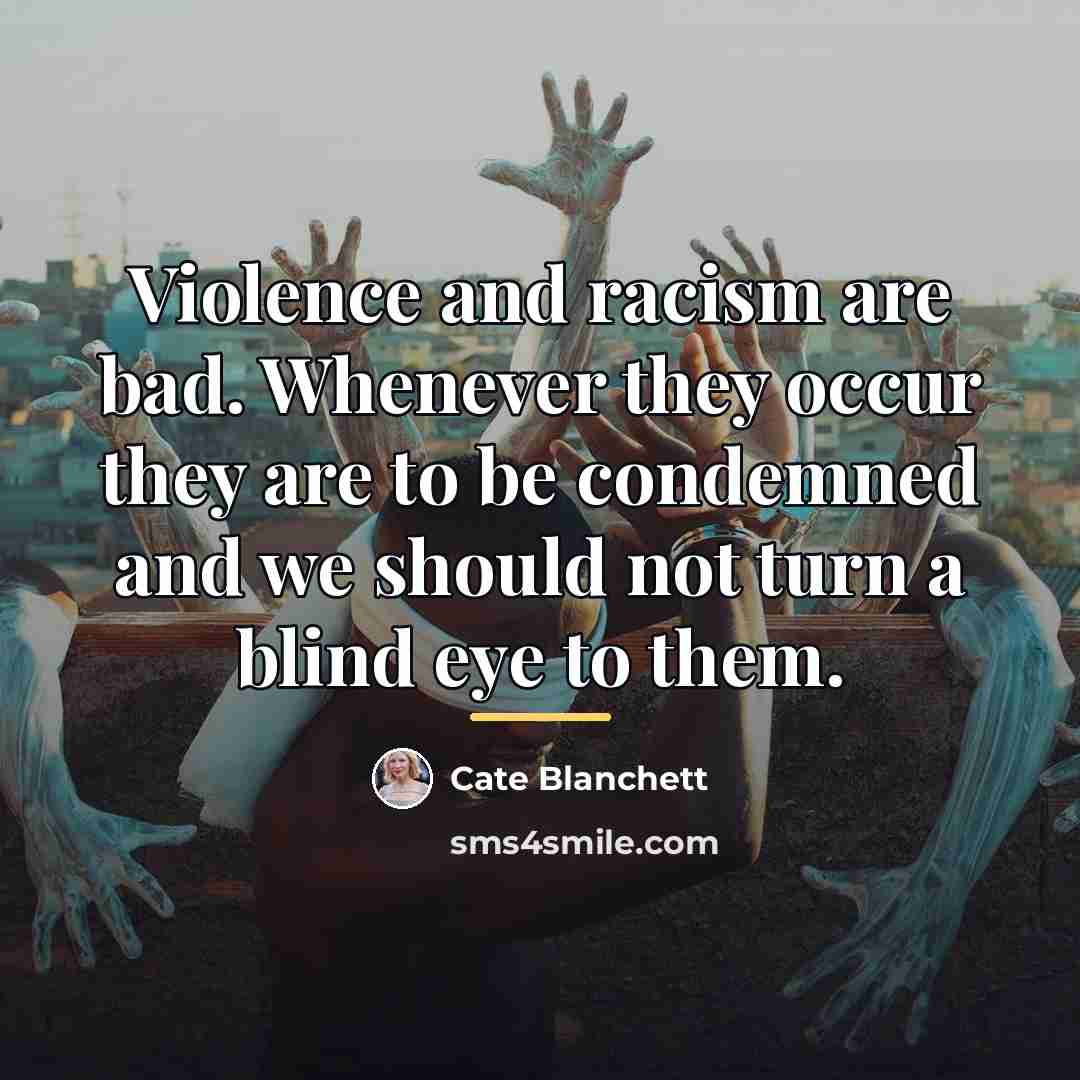 “Violence and racism are bad. Whenever they occur they are…” quote by Cate Blanchett