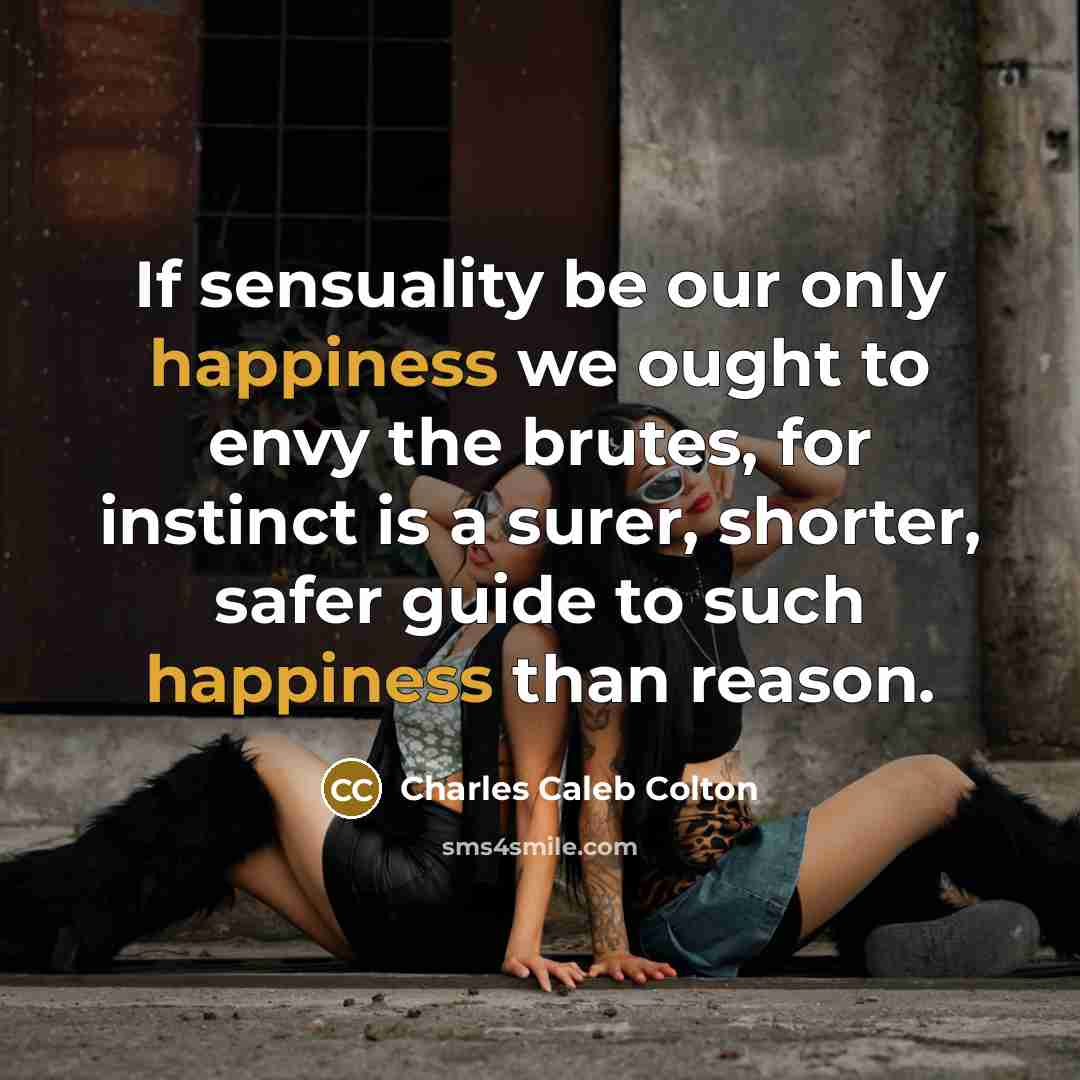“If sensuality be our only happiness we ought to envy…” quote by Charles Caleb Colton