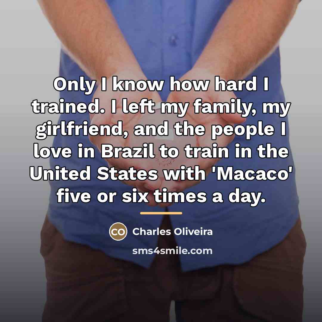 “Only I know how hard I trained. I left my…” quote by Charles Oliveira