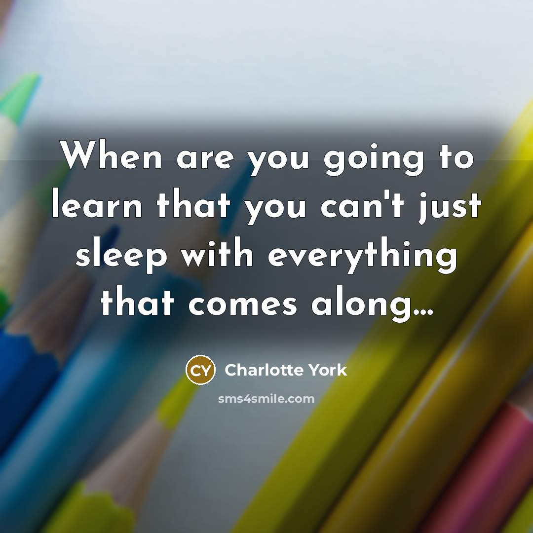 “When are you going to learn that you can't just…” quote by Charlotte York