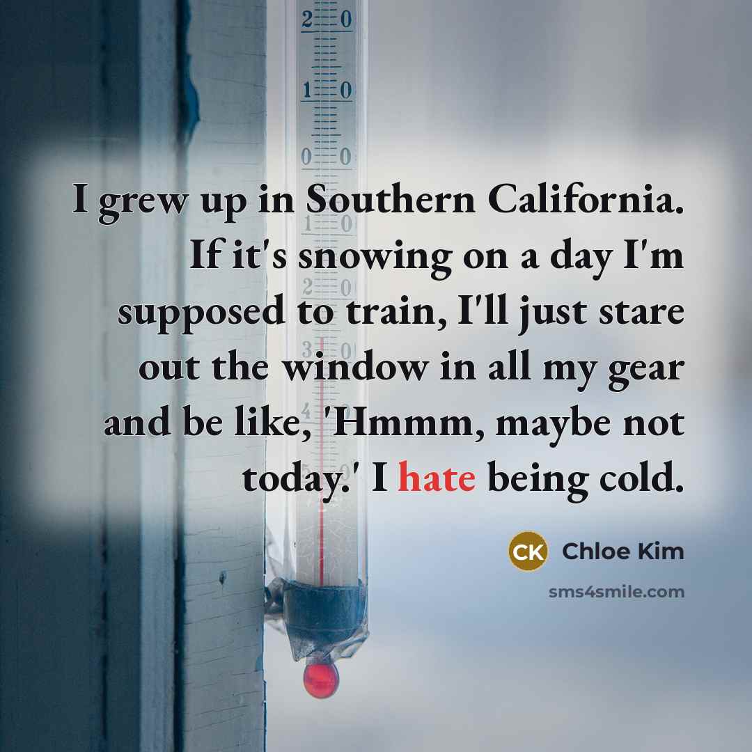 “I grew up in Southern California. If it's snowing on…” quote by Chloe Kim