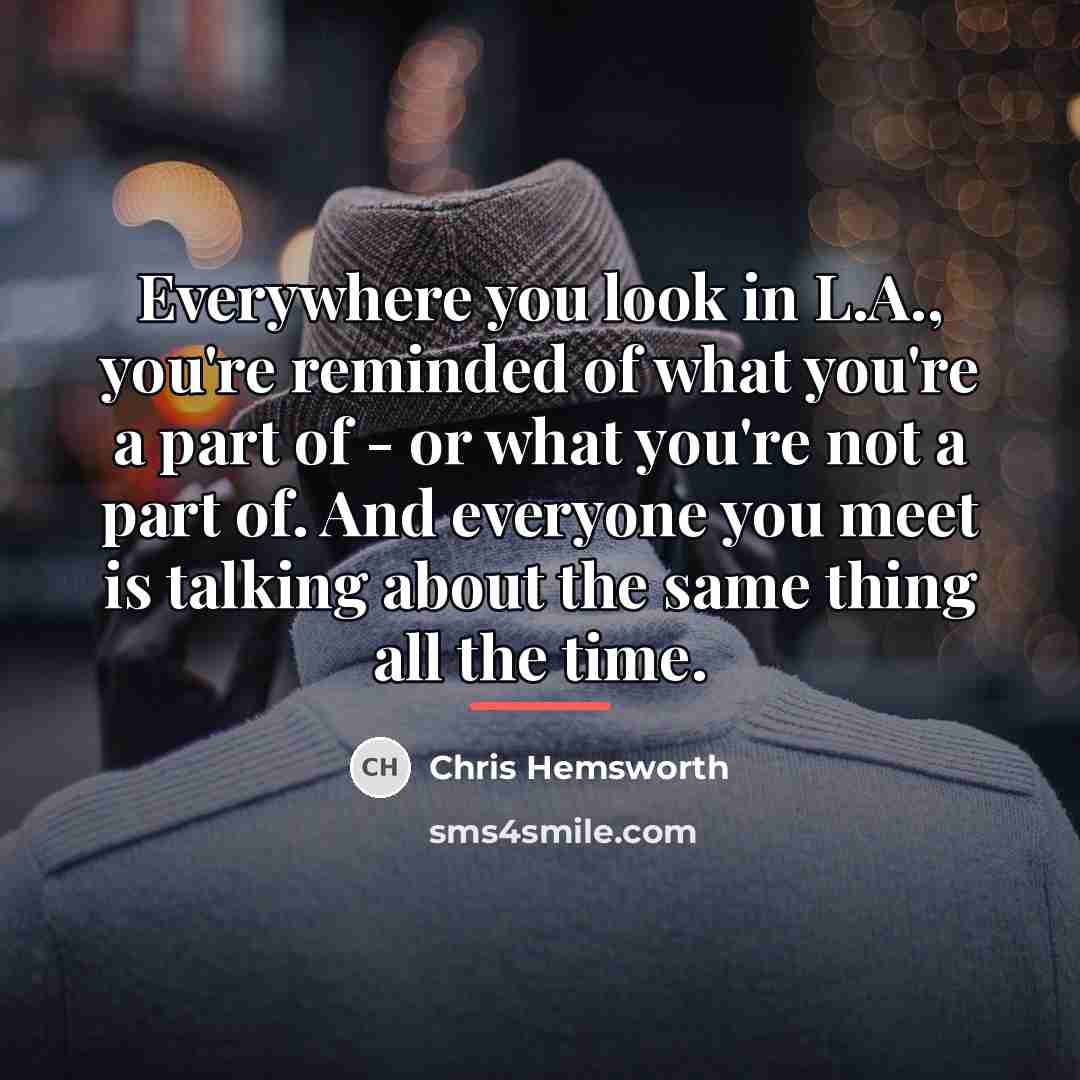 “Everywhere you look in L.A., you're reminded of what you're…” quote by Chris Hemsworth