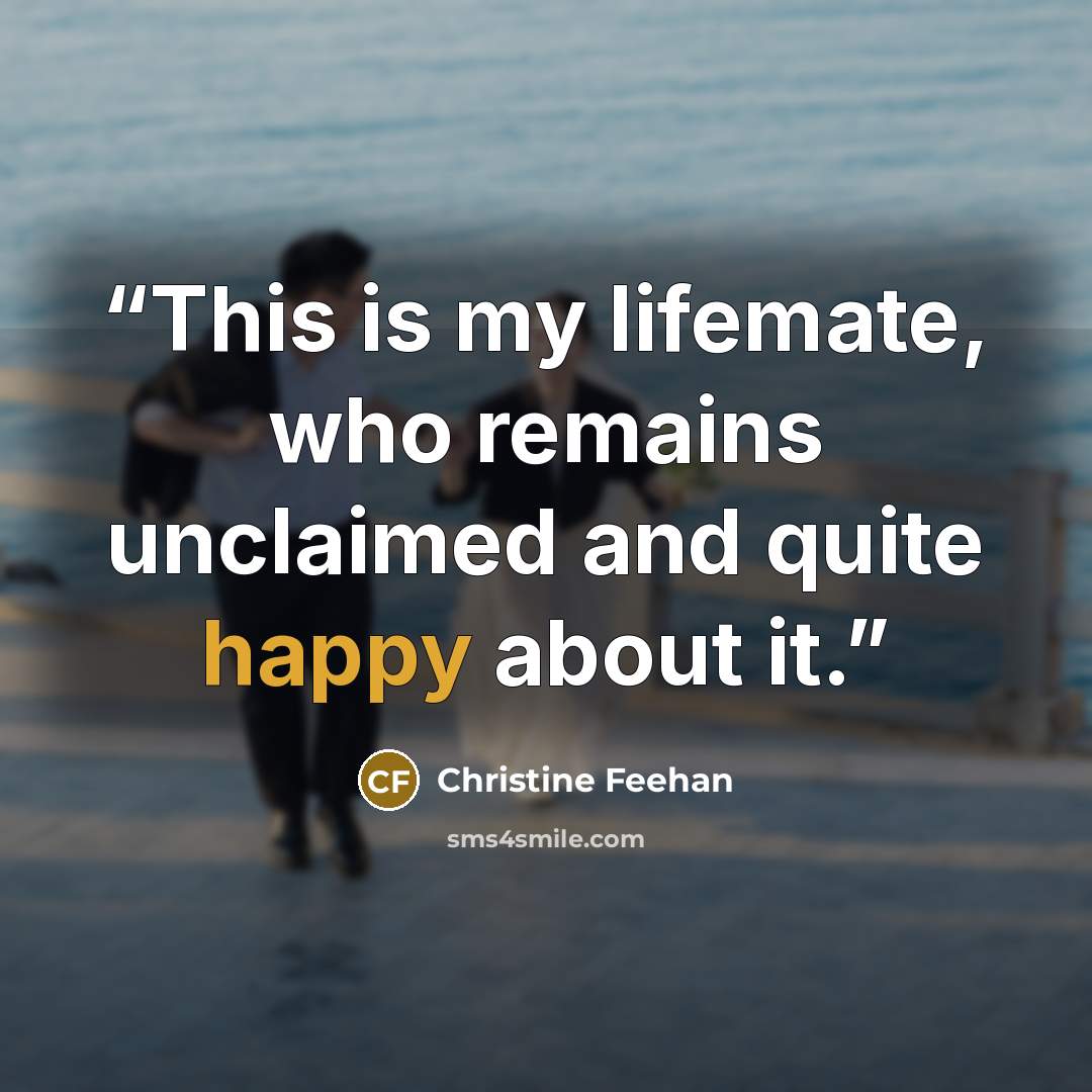 “This is my lifemate, who remains unclaimed and quite happy about it.” quote by Christine Feehan