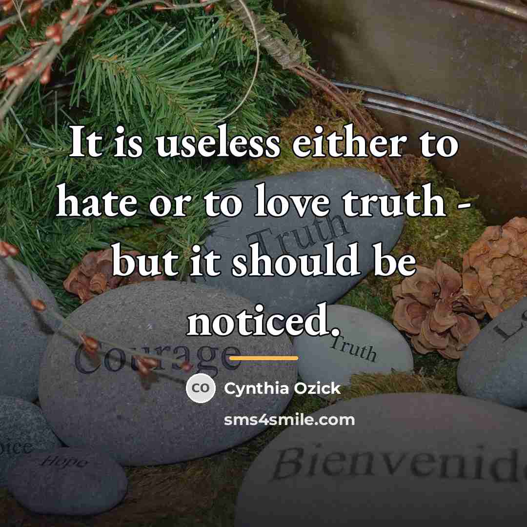 “It is useless either to hate or to love truth…” quote by Cynthia Ozick