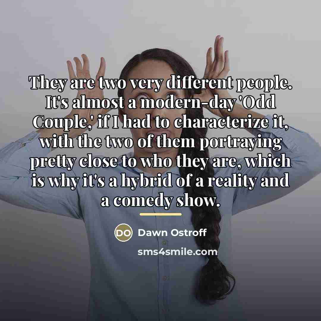 “They are two very different people. It's almost a modern-day…” quote by Dawn Ostroff