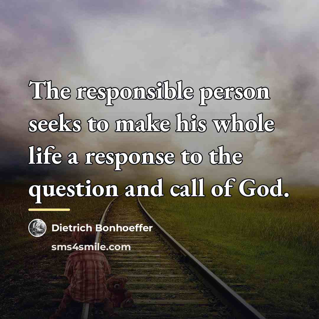 “The responsible person seeks to make his whole life a…” quote by Dietrich Bonhoeffer