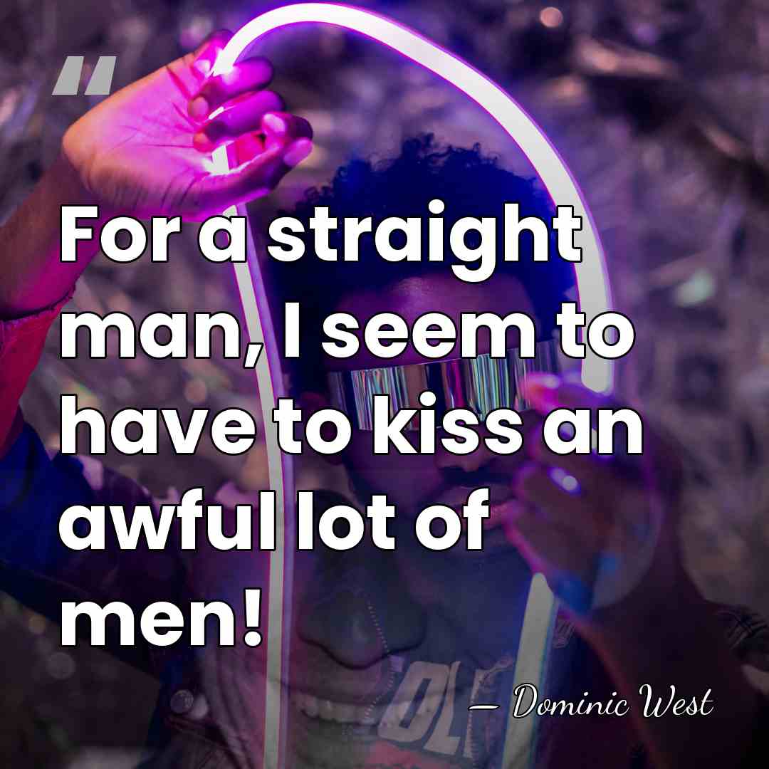 For a straight man, I seem to have to kiss an awful&hellip; - Dominic West