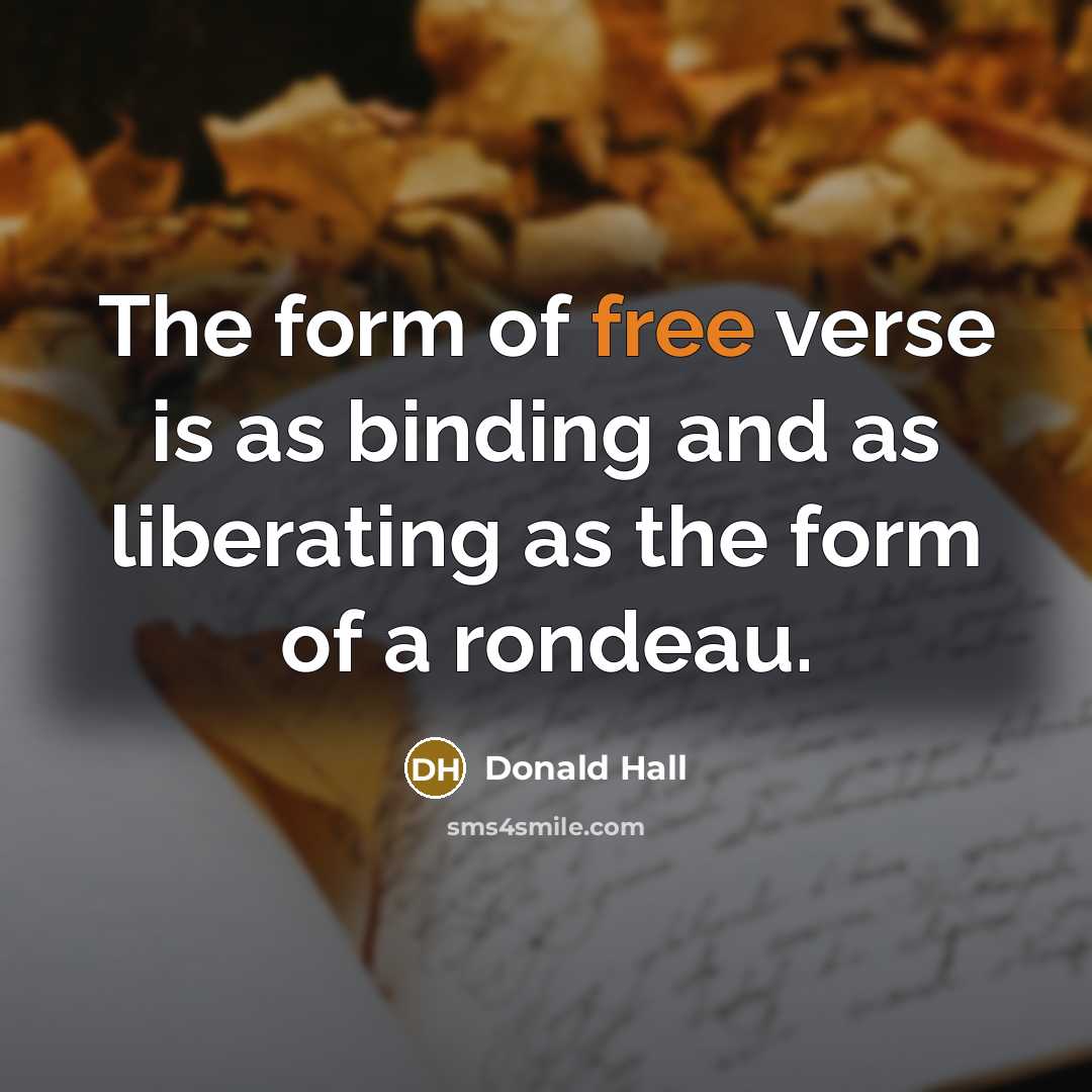 “The form of free verse is as binding and as…” quote by Donald Hall